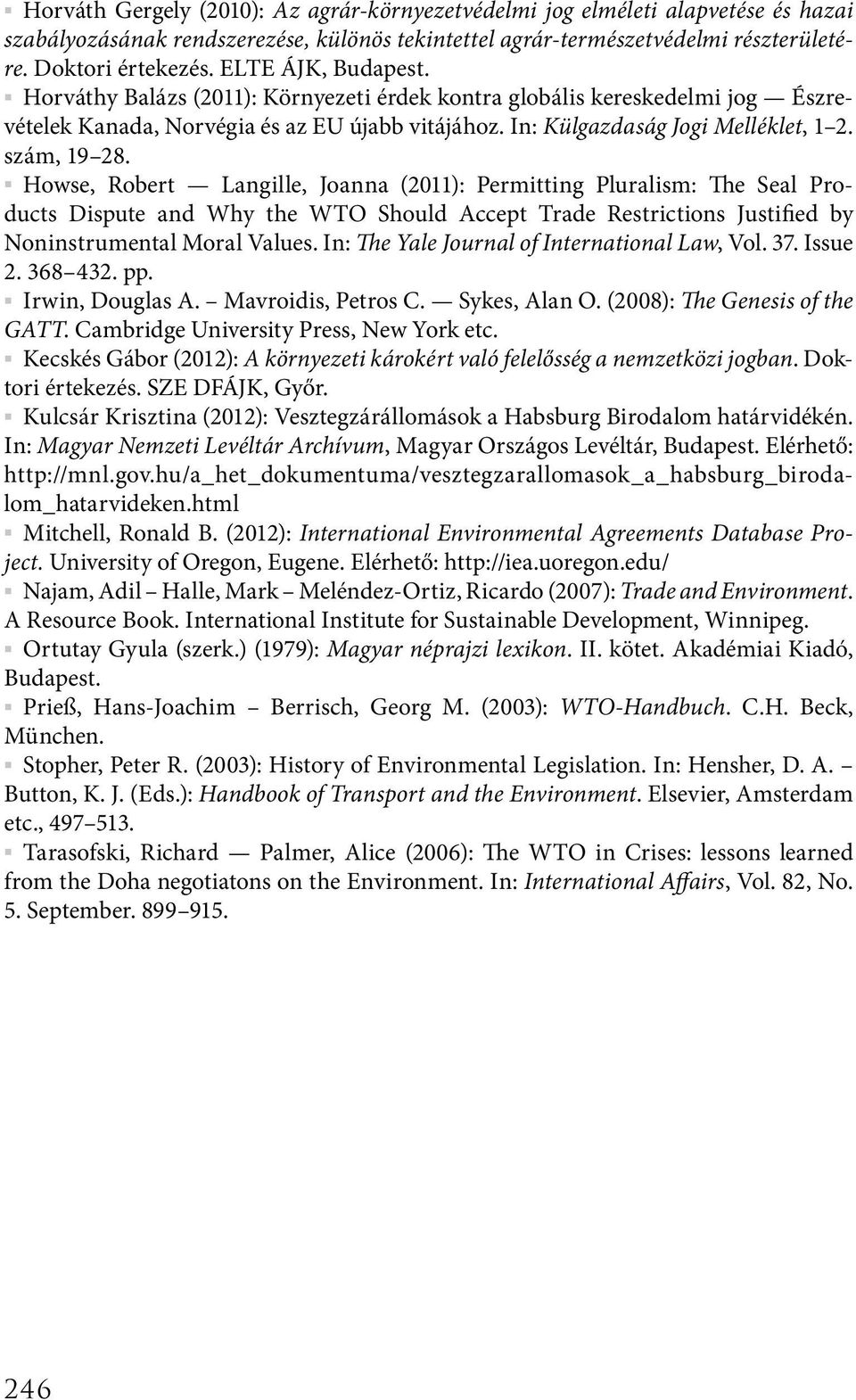 Howse, Robert Langille, Joanna (2011): Permitting Pluralism: The Seal Products Dispute and Why the WTO Should Accept Trade Restrictions Justified by Noninstrumental Moral Values.