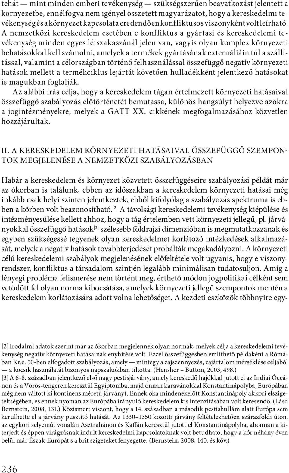 A nemzetközi kereskedelem esetében e konfliktus a gyártási és kereskedelemi tevékenység minden egyes létszakaszánál jelen van, vagyis olyan komplex környezeti behatásokkal kell számolni, amelyek a