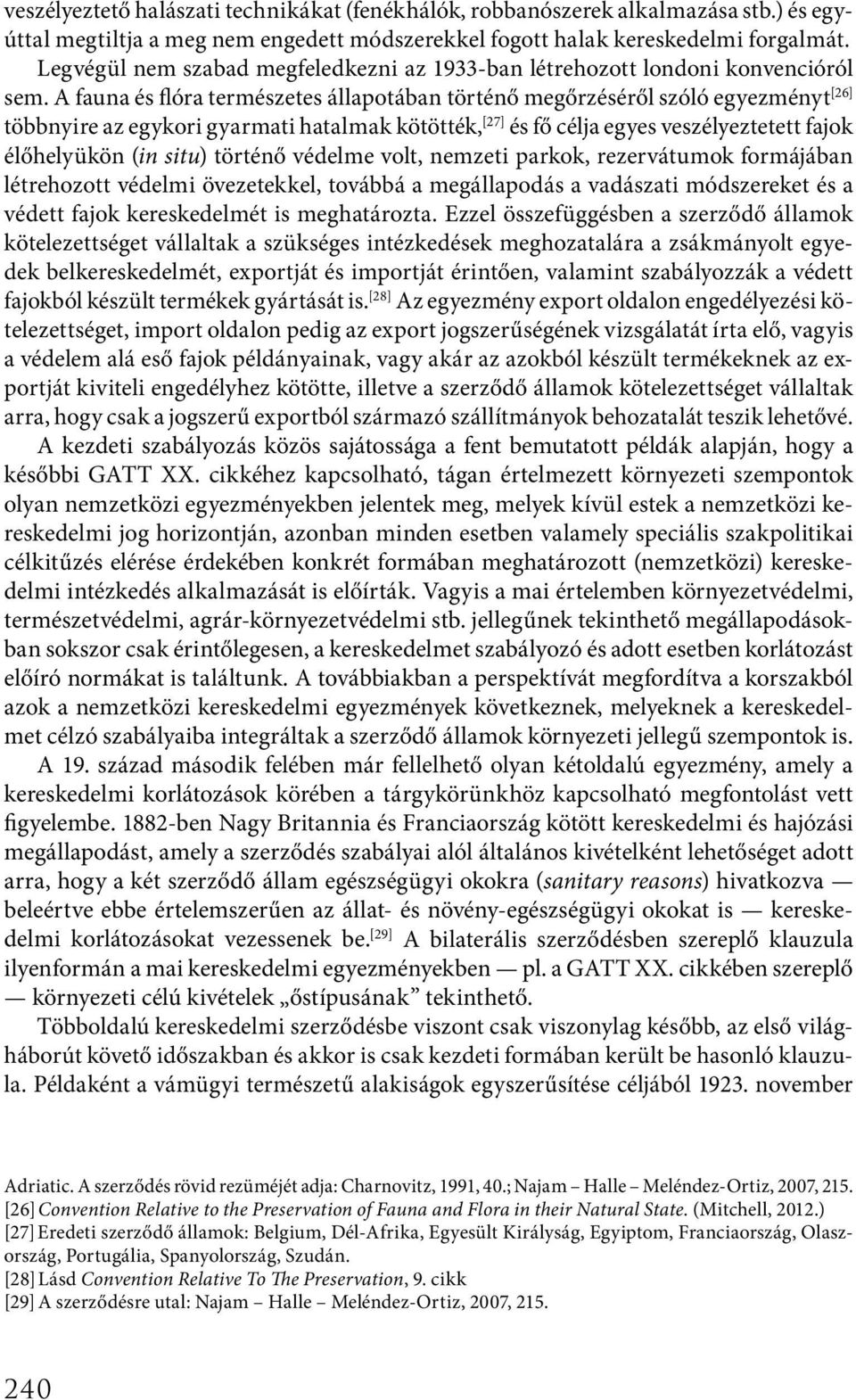 A fauna és flóra természetes állapotában történő megőrzéséről szóló egyezményt [26] többnyire az egykori gyarmati hatalmak kötötték, [27] és fő célja egyes veszélyeztetett fajok élőhelyükön (in situ)