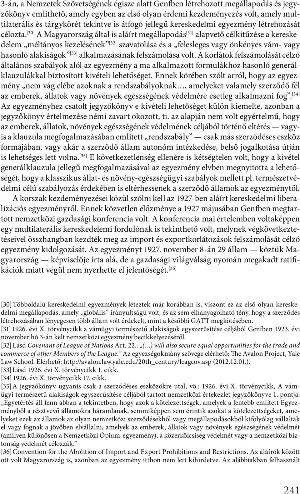 [30] A Magyarország által is aláírt megállapodás [31] alapvető célkitűzése a kereskedelem méltányos kezelésének [32] szavatolása és a felesleges vagy önkényes vám- vagy hasonló alakiságok [33]