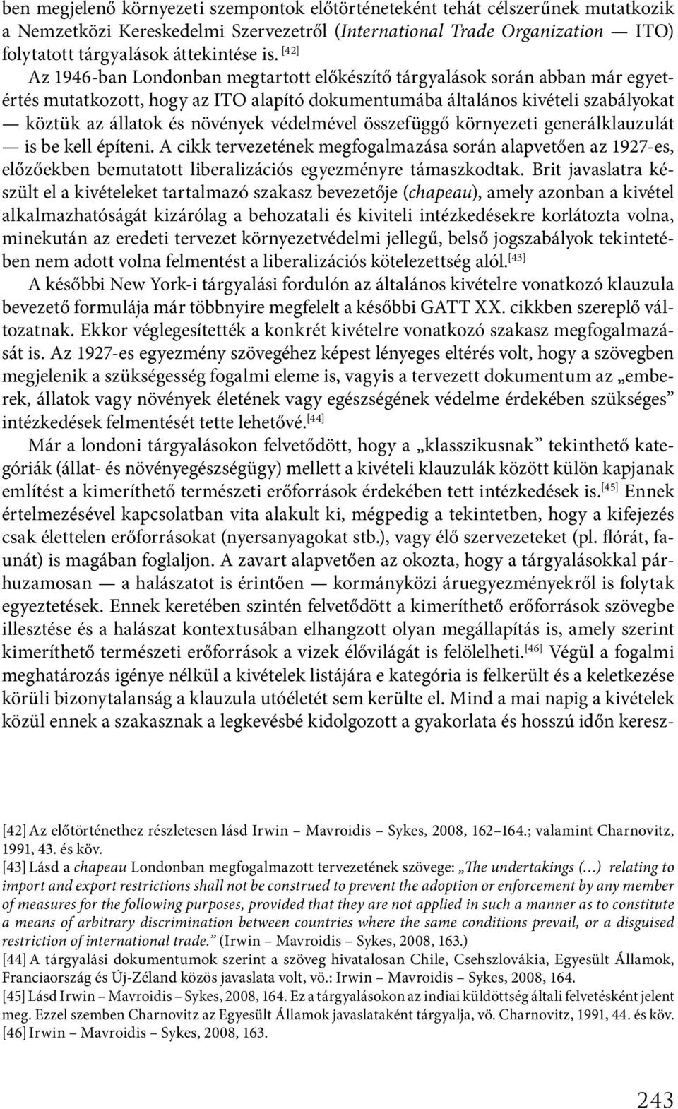 védelmével összefüggő környezeti generálklauzulát is be kell építeni. A cikk tervezetének megfogalmazása során alapvetően az 1927-es, előzőekben bemutatott liberalizációs egyezményre támaszkodtak.