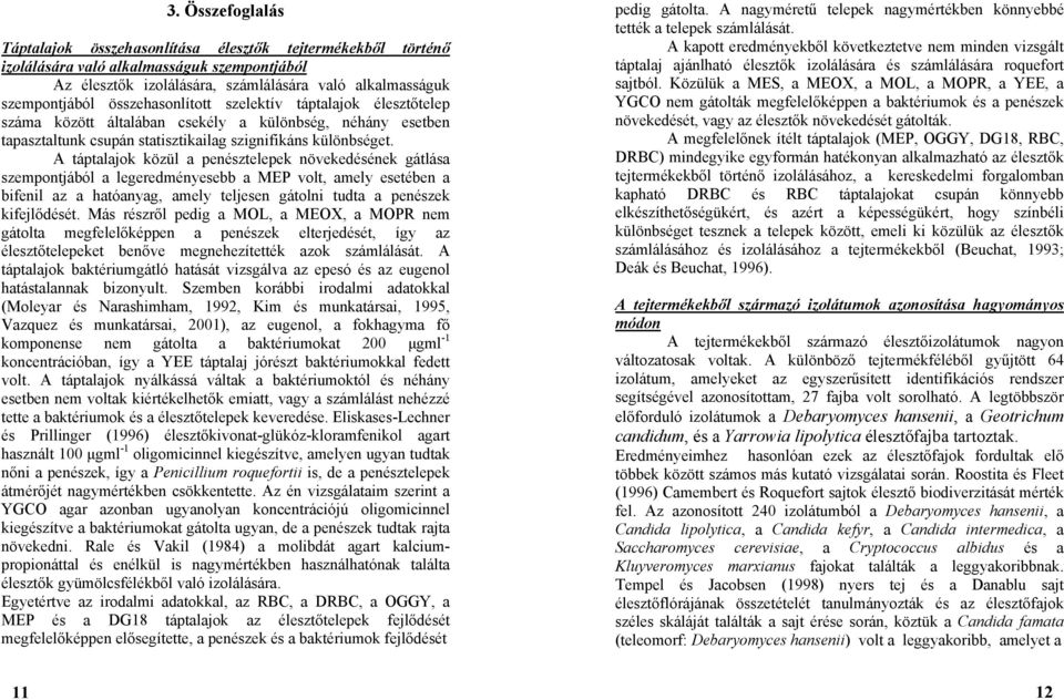 A táptalajok közül a penésztelepek növekedésének gátlása szempontjából a legeredményesebb a MEP volt, amely esetében a bifenil az a hatóanyag, amely teljesen gátolni tudta a penészek kifejlődését.