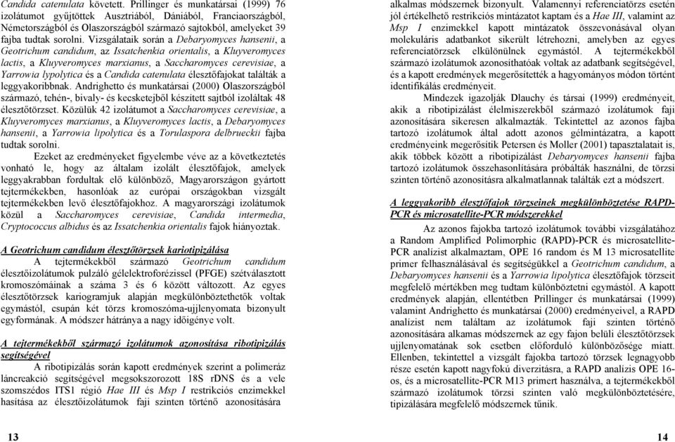 Vizsgálataik során a Debaryomyces hansenii, a Geotrichum candidum, az Issatchenkia orientalis, a Kluyveromyces lactis, a Kluyveromyces marxianus, a Saccharomyces cerevisiae, a Yarrowia lypolytica és