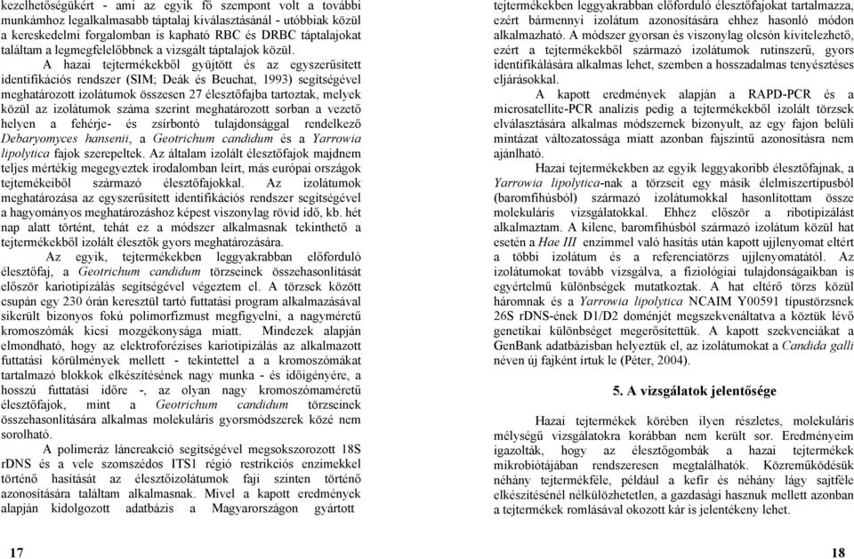 A hazai tejtermékekből gyüjtött és az egyszerűsített identifikációs rendszer (SIM; Deák és Beuchat, 1993) segítségével meghatározott izolátumok összesen 27 élesztőfajba tartoztak, melyek közül az