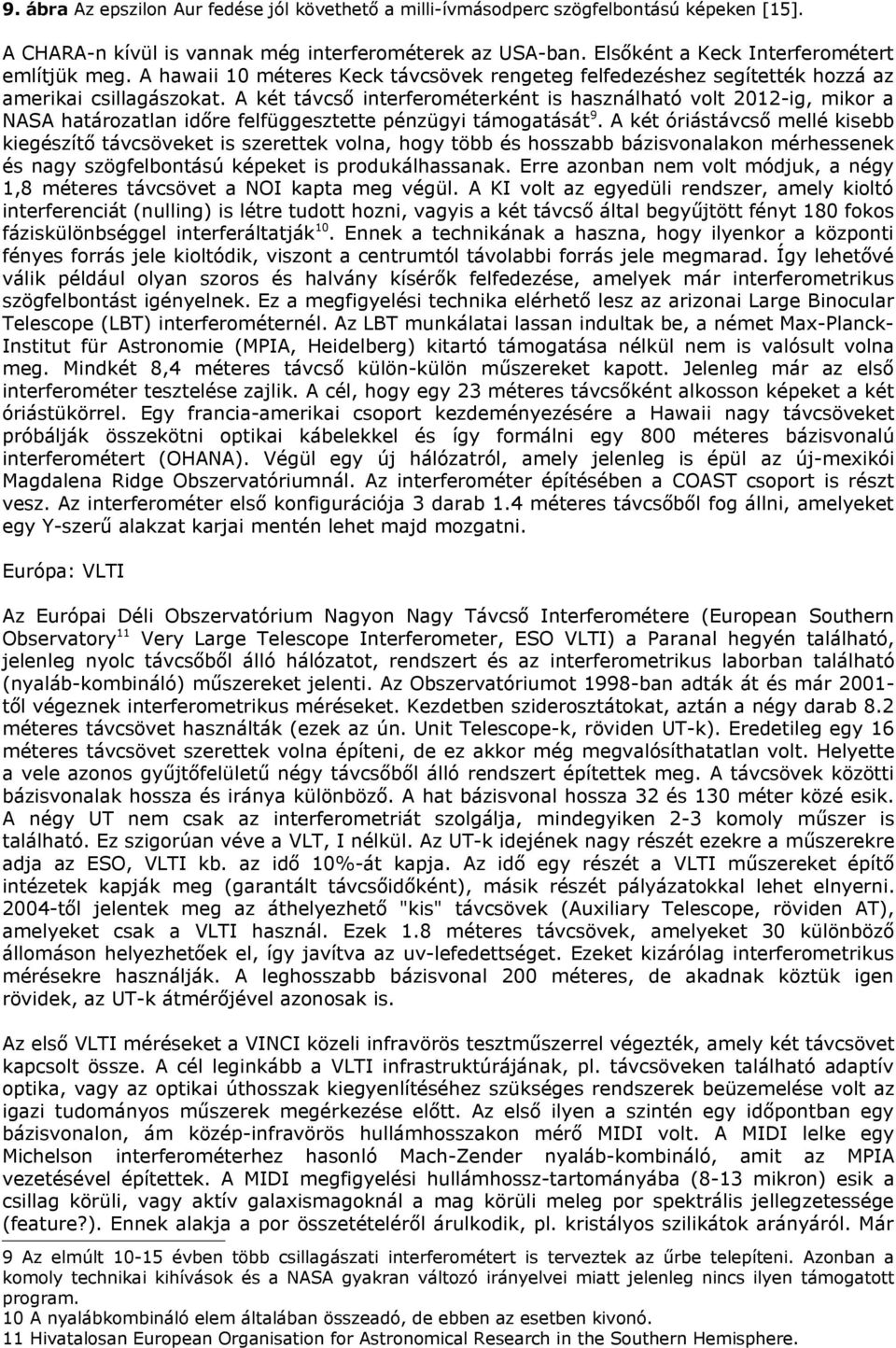 A két távcső interferométerként is használható volt 2012-ig, mikor a NASA határozatlan időre felfüggesztette pénzügyi támogatását 9.