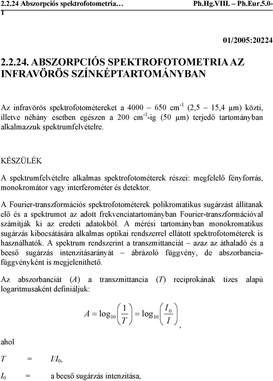 (50 µm) terjedő tartományban alkalmazzuk spektrumfelvételre. KÉSZÜLÉK A spektrumfelvételre alkalmas spektrofotométerek részei: megfelelő fényforrás, monokromátor vagy interferométer és detektor.