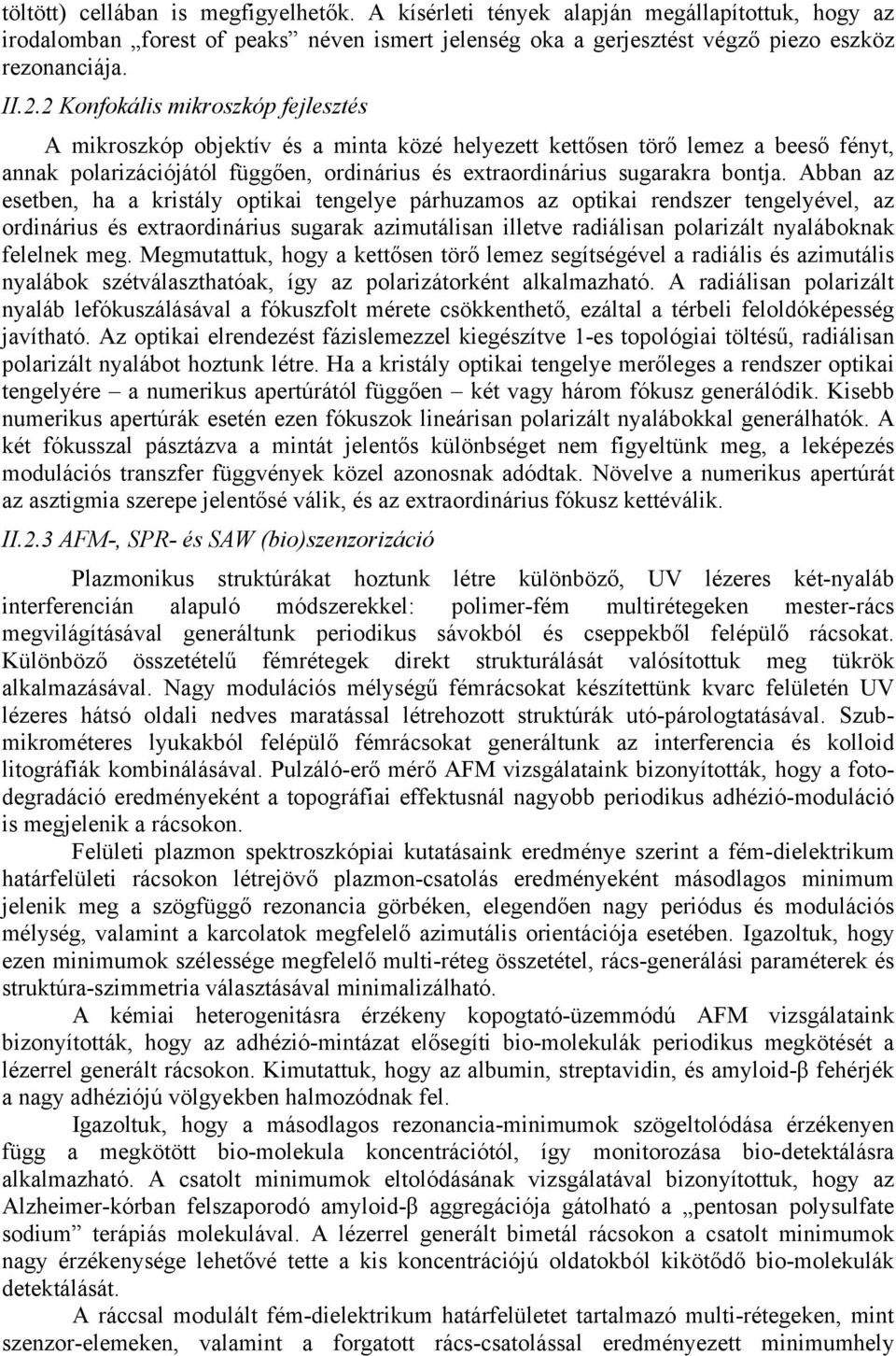 Abban az esetben, ha a kristály optikai tengelye párhuzamos az optikai rendszer tengelyével, az ordinárius és extraordinárius sugarak azimutálisan illetve radiálisan polarizált nyaláboknak felelnek