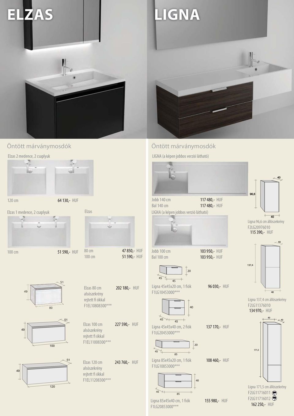 ókkal F1EL108300*** 202 1,- HUF Ligna 45x45x20 cm, 1 fiók F1LG10453000*** 96 030,- HUF Ligna 137,4 cm állószekrény F2LG11376010 134 970,- HUF Elzas rejtett fi ókkal F1EL11008300*** 227 590,- HUF