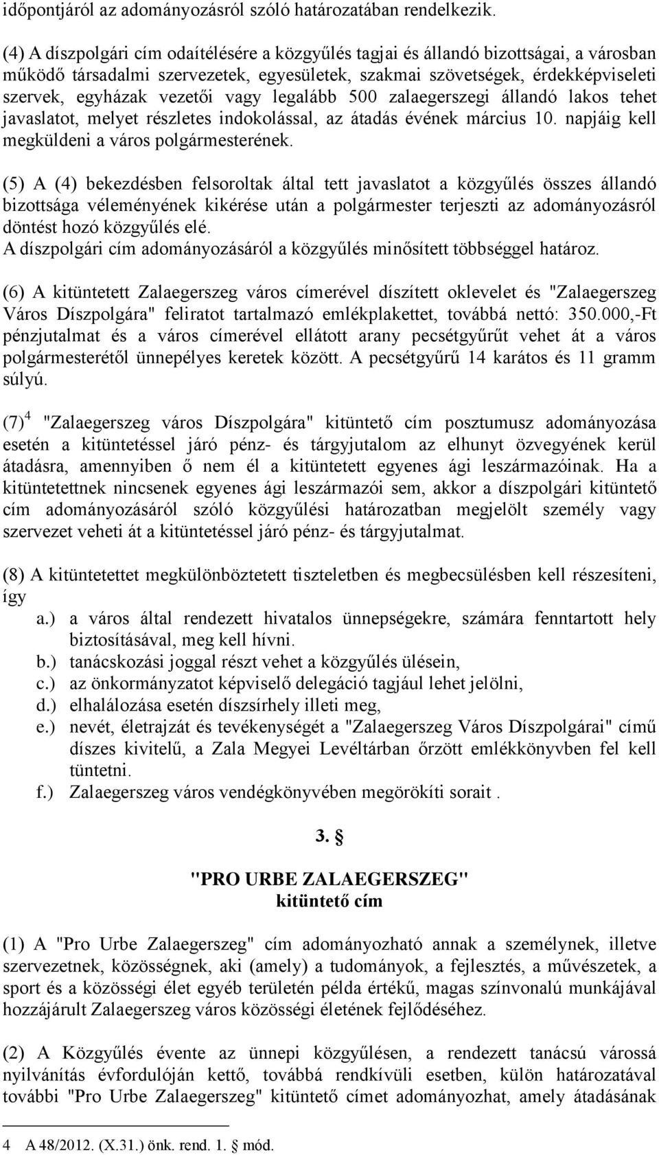 vagy legalább 500 zalaegerszegi állandó lakos tehet javaslatot, melyet részletes indokolással, az átadás évének március 10. napjáig kell megküldeni a város polgármesterének.