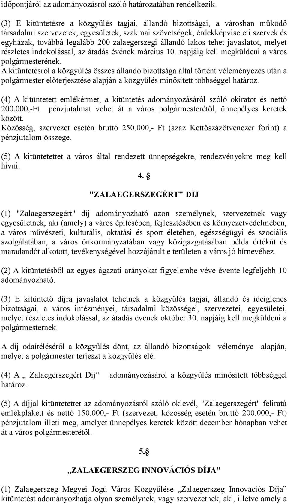 zalaegerszegi állandó lakos tehet javaslatot, melyet részletes indokolással, az átadás évének március 10. napjáig kell megküldeni a város polgármesterének.