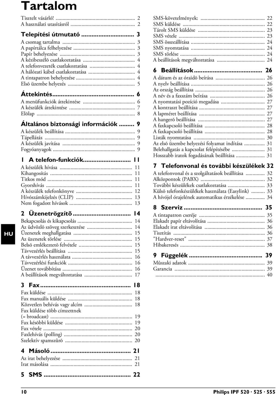 .. 6 A készülék áttekintése... 7 Elõlap... 8 Általános biztonsági információk... 9 A készülék beállítása... 9 Tápellátás... 9 A készülék javítása... 9 Fogyóanyagok... 9 1 A telefon-funkciók.