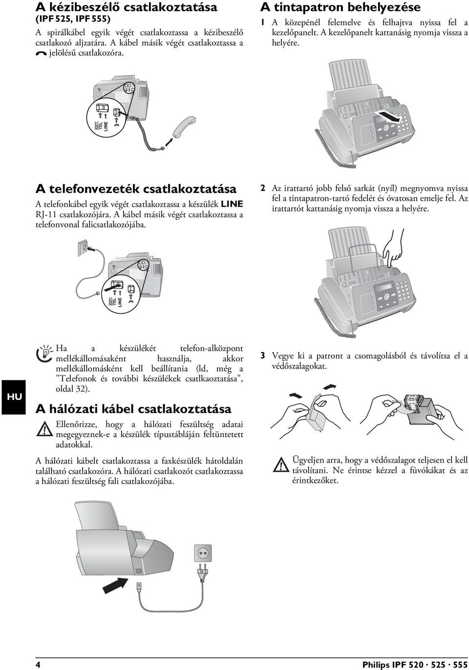 A kezelőpanelt kattanásig nyomja vissza a helyére. A telefonvezeték csatlakoztatása telefonvezeték csatlakoztatása A telefonkábel egyik végét csatlakoztassa a készülék LINE RJ-11 csatlakozójára.