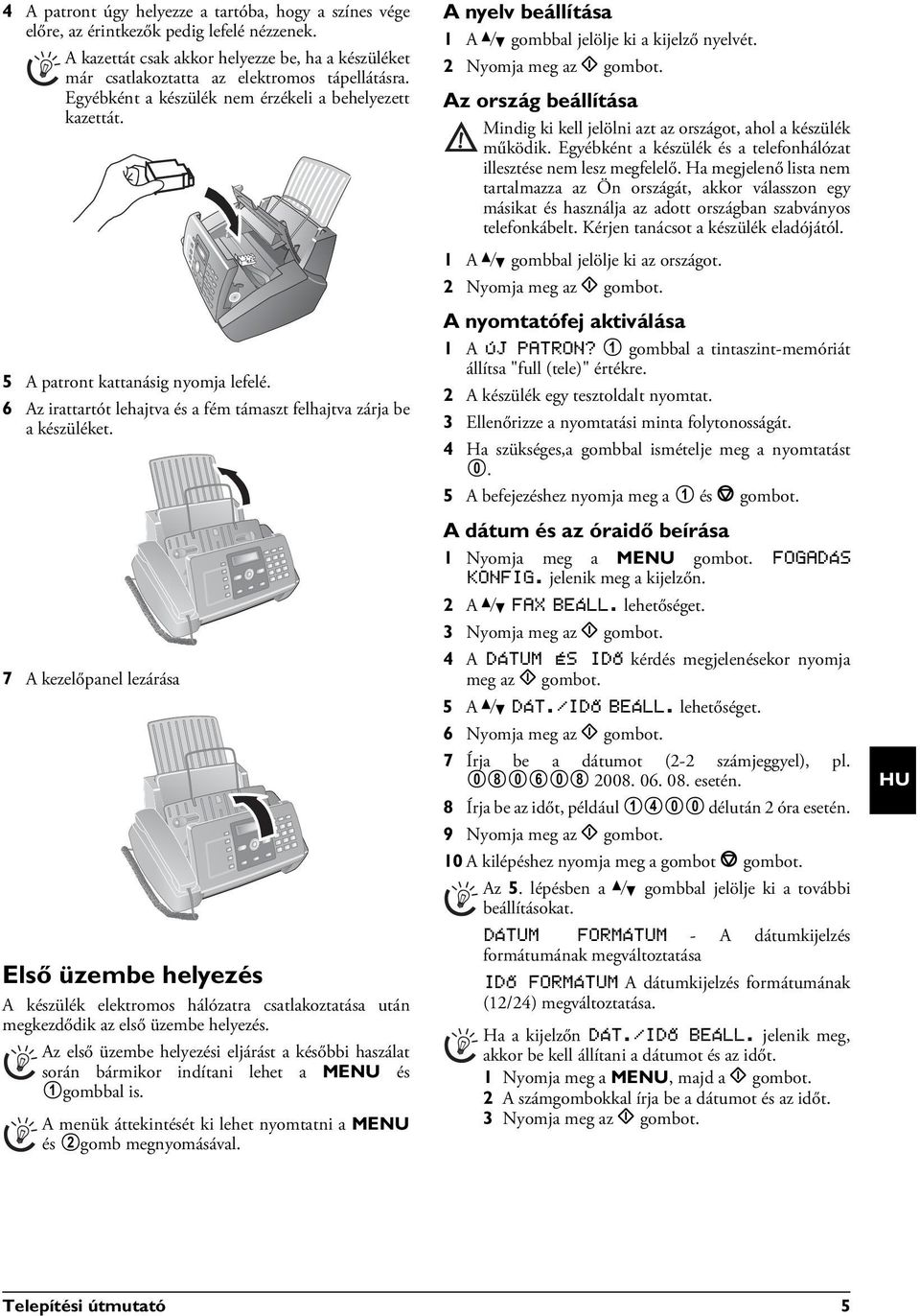 7 A kezelőpanel lezárása Első üzembe helyezés A készülék elektromos hálózatra csatlakoztatása után megkezdődik az első üzembe helyezés.