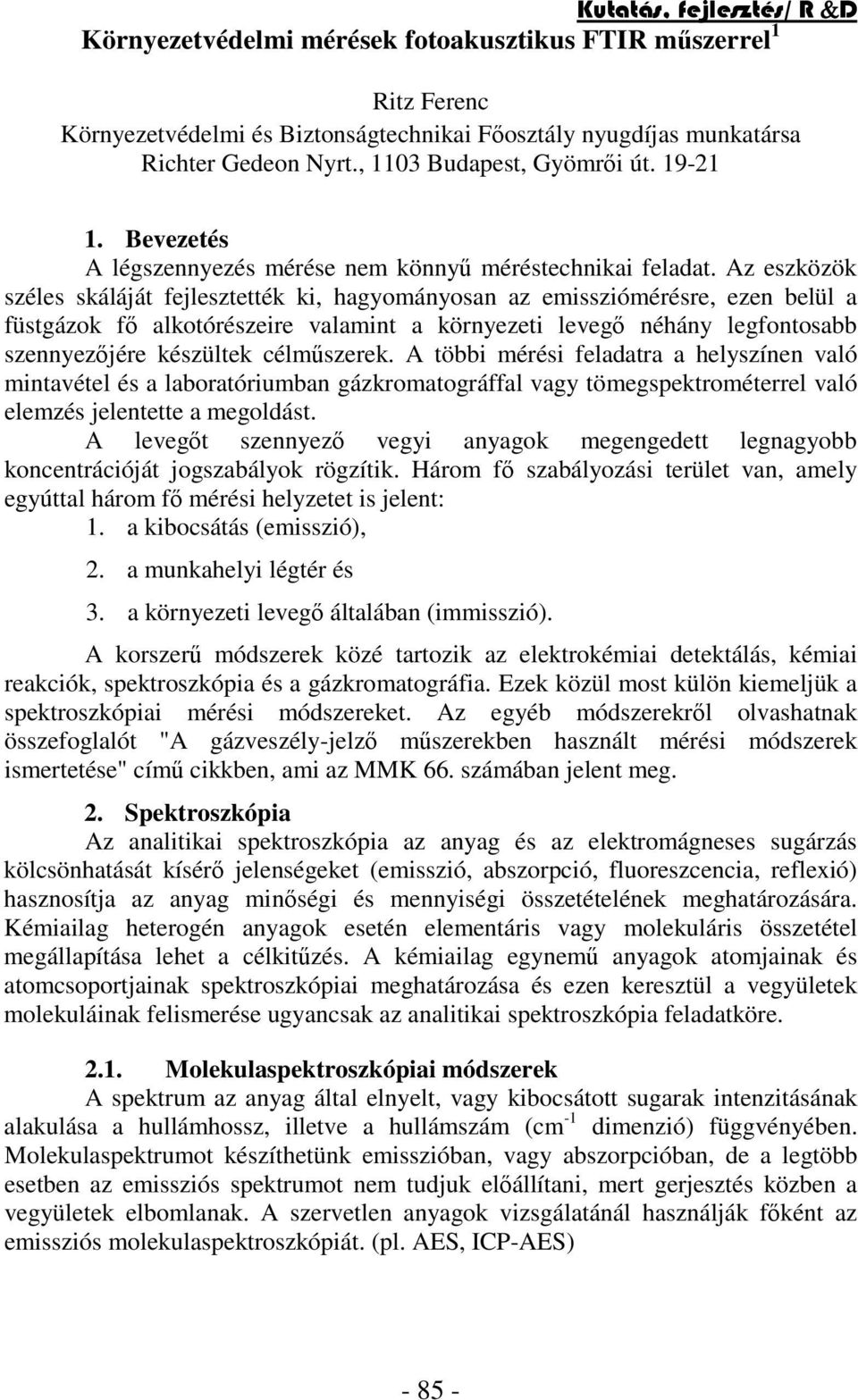 Az eszközök széles skáláját fejlesztették ki, hagyományosan az emissziómérésre, ezen belül a füstgázok f alkotórészeire valamint a környezeti leveg néhány legfontosabb szennyezjére készültek