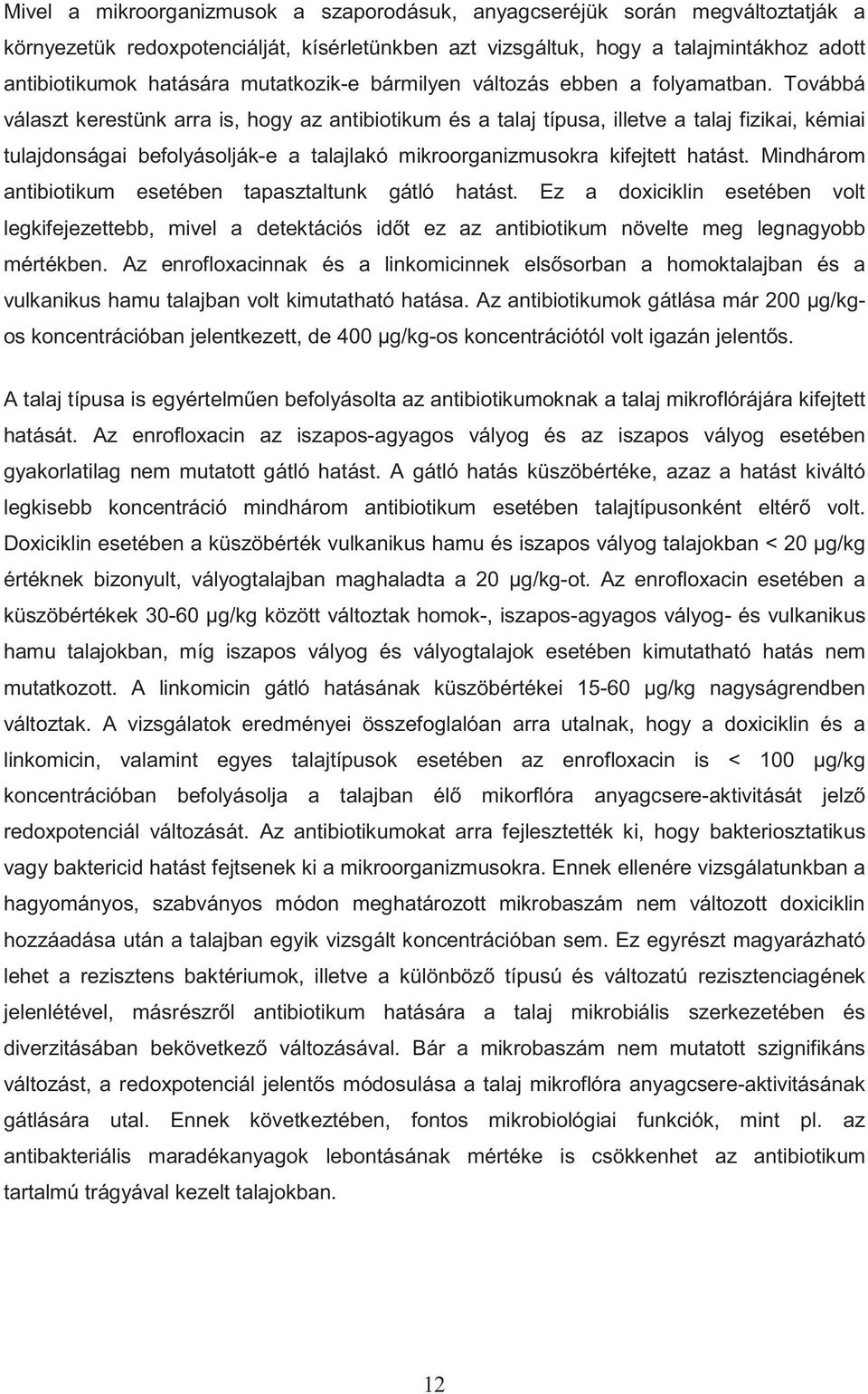 Továbbá választ kerestünk arra is, hogy az antibiotikum és a talaj típusa, illetve a talaj fizikai, kémiai tulajdonságai befolyásolják-e a talajlakó mikroorganizmusokra kifejtett hatást.