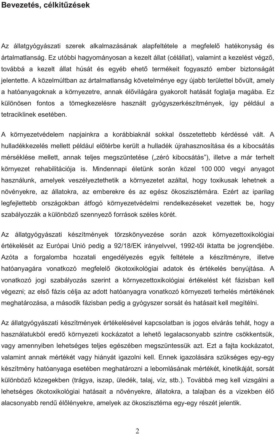 A közelmúltban az ártalmatlanság követelménye egy újabb területtel b vült, amely a hatóanyagoknak a környezetre, annak él világára gyakorolt hatását foglalja magába.