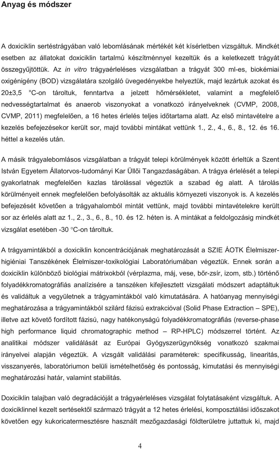 Az in vitro trágyaérleléses vizsgálatban a trágyát 300 ml-es, biokémiai oxigénigény (BOD) vizsgálatára szolgáló üvegedényekbe helyeztük, majd lezártuk azokat és 20±3,5 C-on tároltuk, fenntartva a