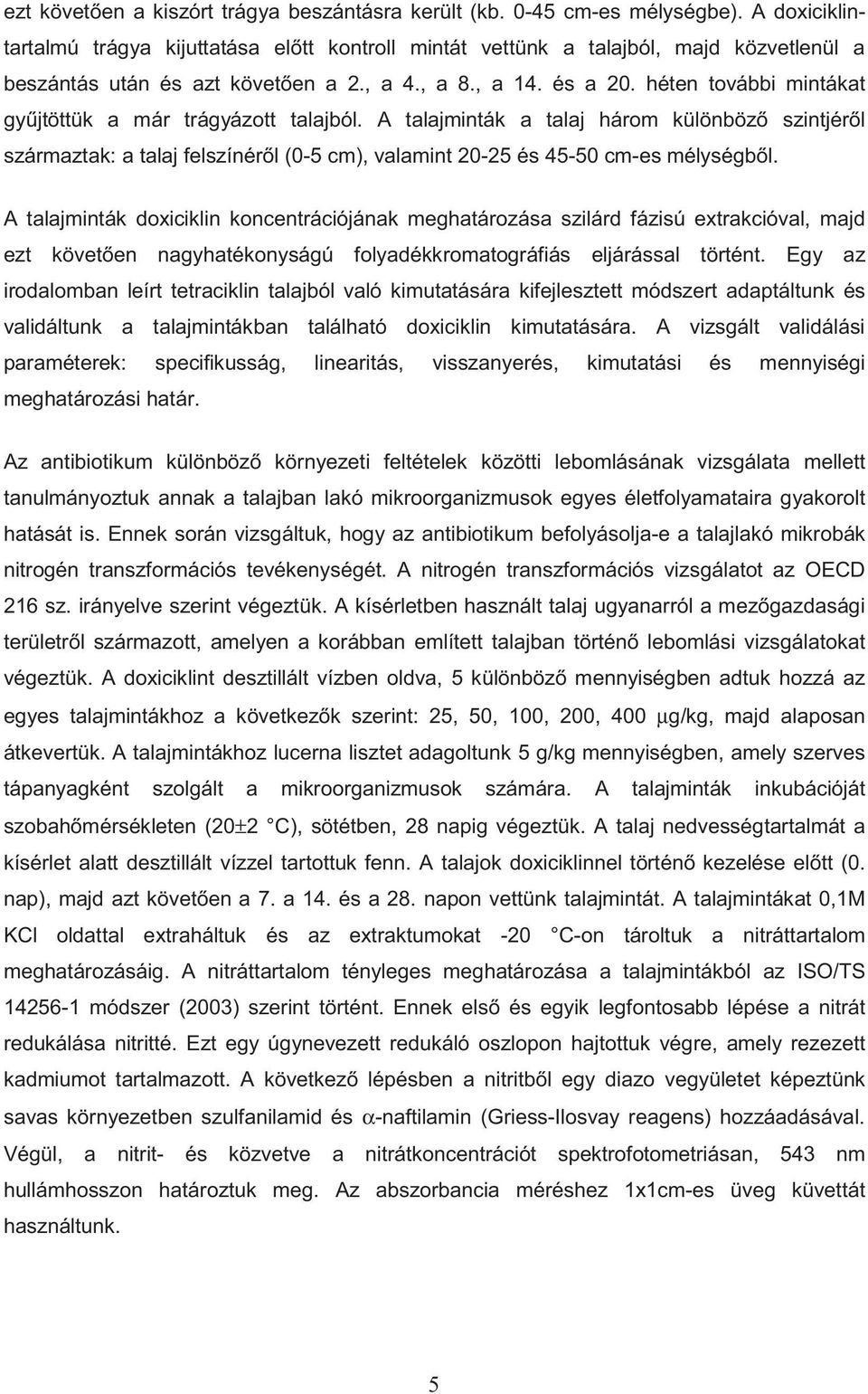 héten további mintákat gy jtöttük a már trágyázott talajból. A talajminták a talaj három különböz szintjér l származtak: a talaj felszínér l (0-5 cm), valamint 20-25 és 45-50 cm-es mélységb l.