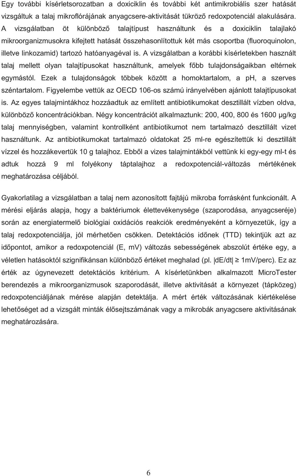 hatóanyagéval is. A vizsgálatban a korábbi kísérletekben használt talaj mellett olyan talajtípusokat használtunk, amelyek f bb tulajdonságaikban eltérnek egymástól.