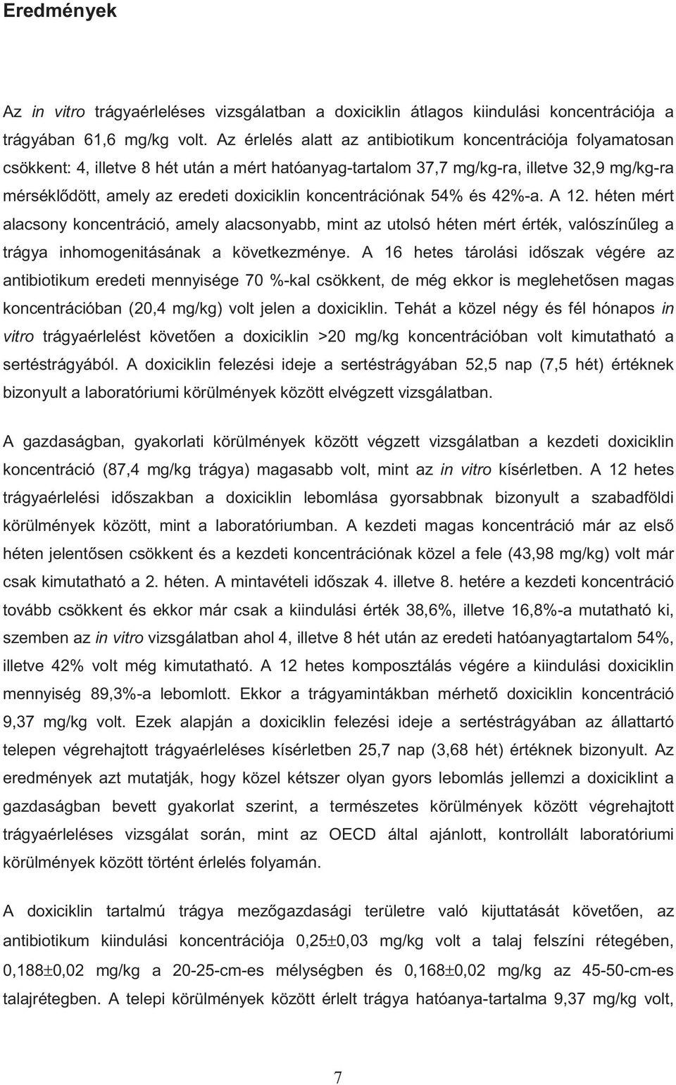 koncentrációnak 54% és 42%-a. A 12. héten mért alacsony koncentráció, amely alacsonyabb, mint az utolsó héten mért érték, valószín leg a trágya inhomogenitásának a következménye.