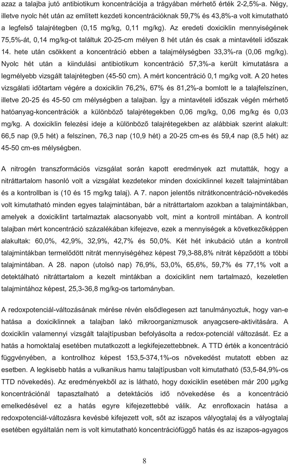 Az eredeti doxiciklin mennyiségének 75,5%-át, 0,14 mg/kg-ot találtuk 20-25-cm mélyen 8 hét után és csak a mintavételi id szak 14.