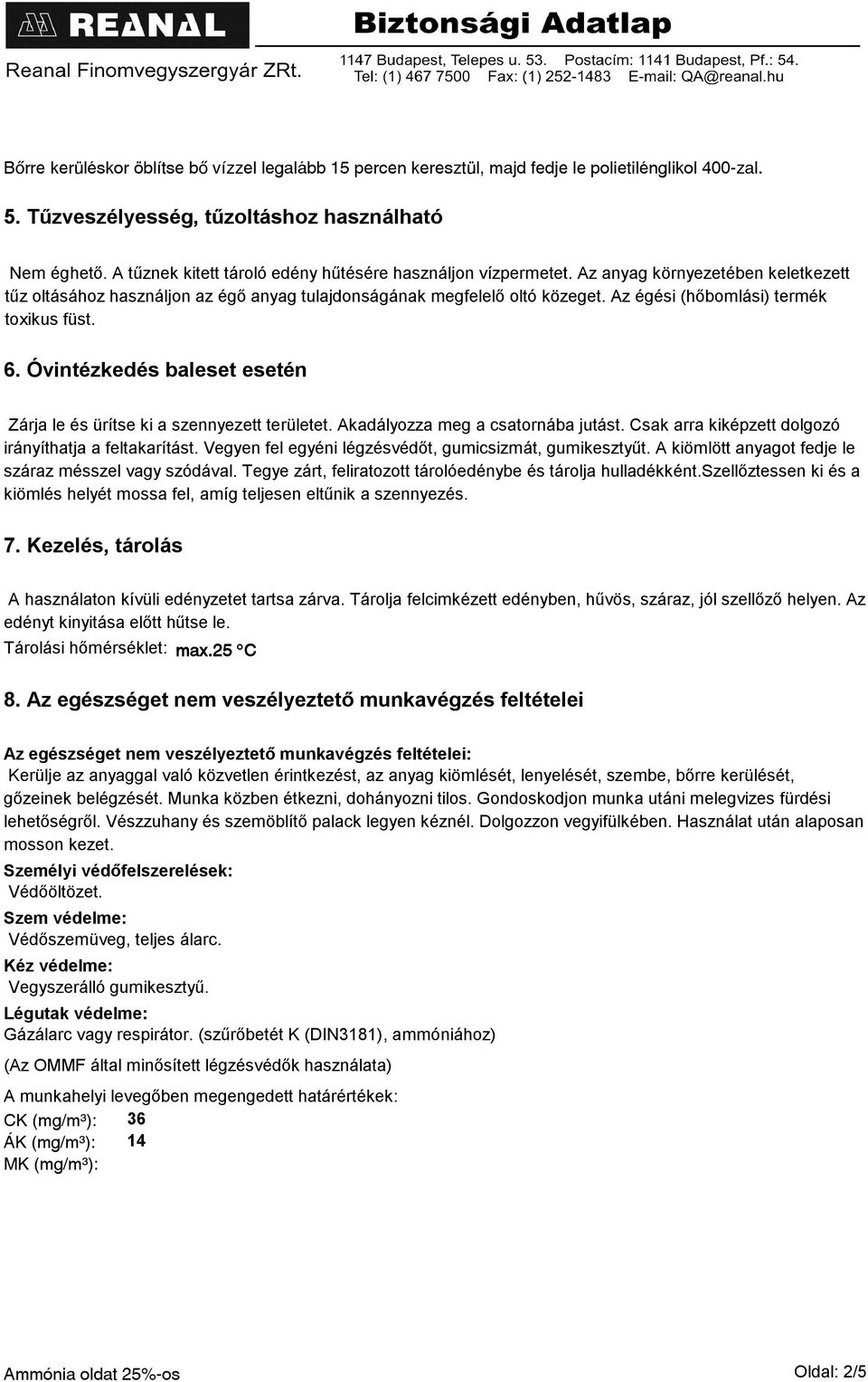 Az égési (hőbomlási) termék toxikus füst. 6. Óvintézkedés baleset esetén Zárja le és ürítse ki a szennyezett területet. Akadályozza meg a csatornába jutást.