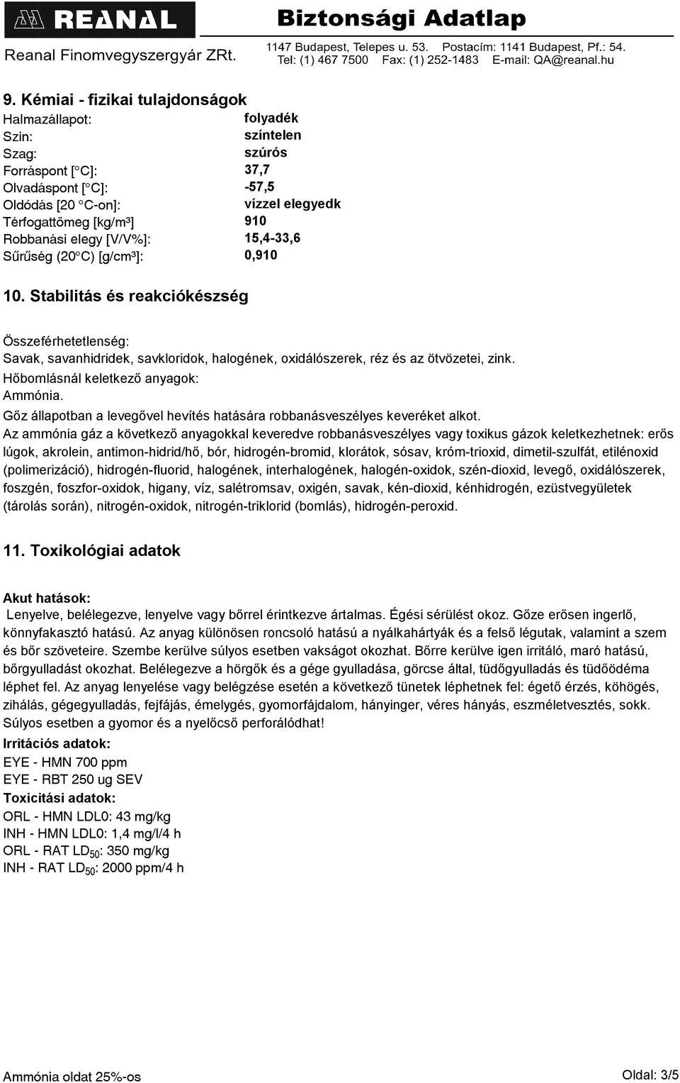 Stabilitás és reakciókészség Összeférhetetlenség: Savak, savanhidridek, savkloridok, halogének, oxidálószerek, réz és az ötvözetei, zink. Hőbomlásnál keletkező anyagok: Ammónia.