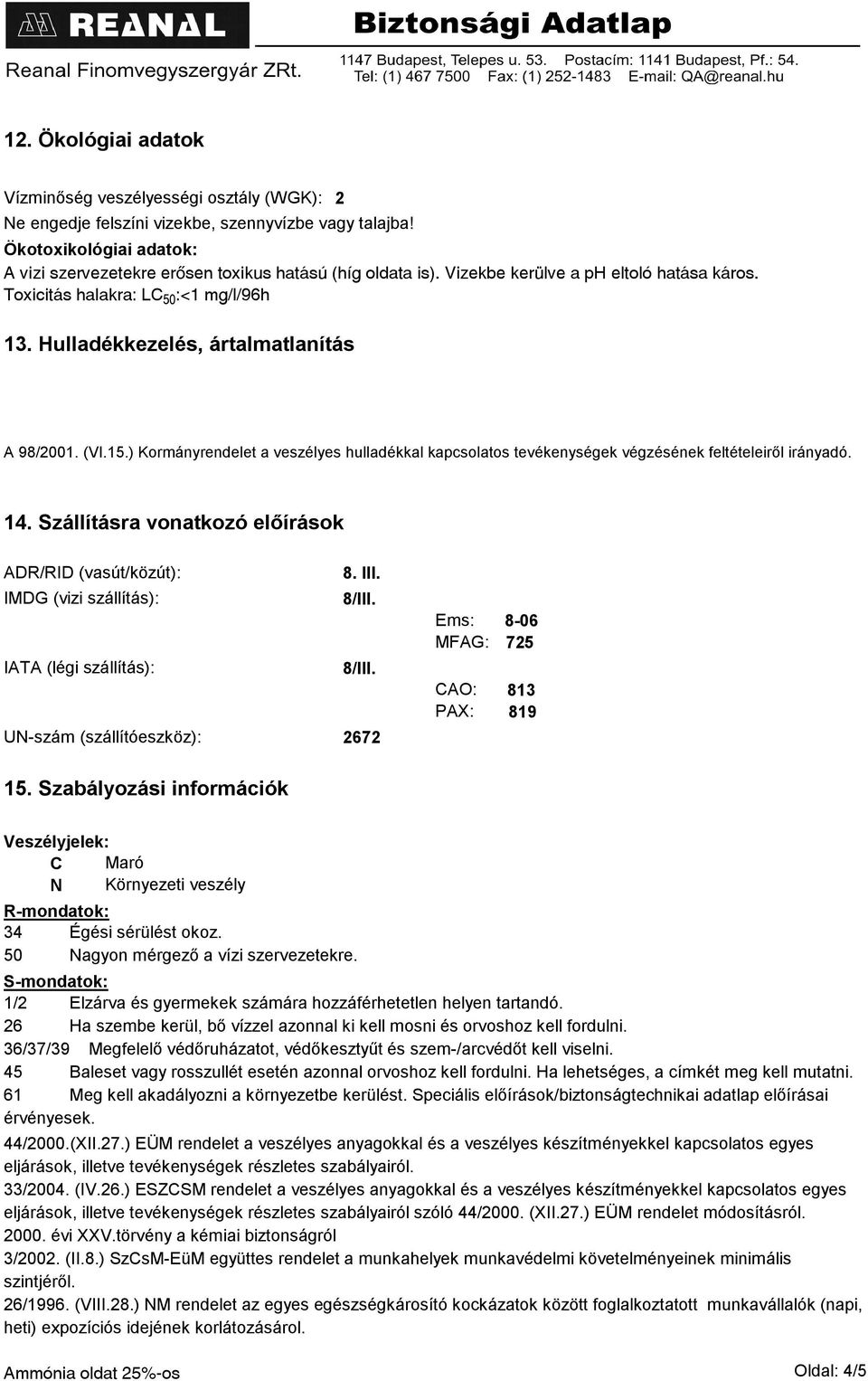 Hulladékkezelés, ártalmatlanítás A 98/2001. (VI.15.) Kormányrendelet a veszélyes hulladékkal kapcsolatos tevékenységek végzésének feltételeiről irányadó. 14.