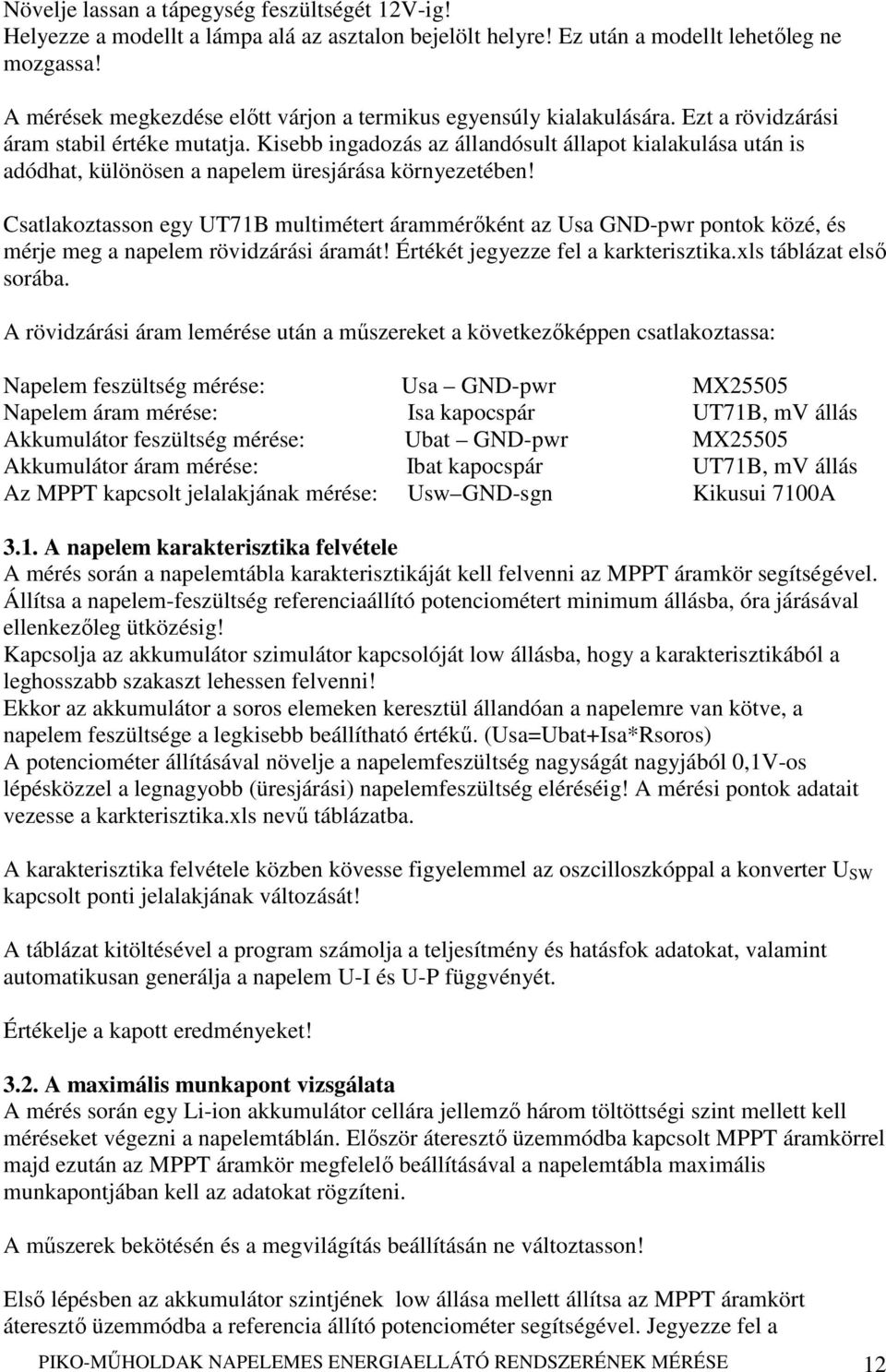 Kisebb ingadozás az állandósult állapot kialakulása után is adódhat, különösen a napelem üresjárása környezetében!