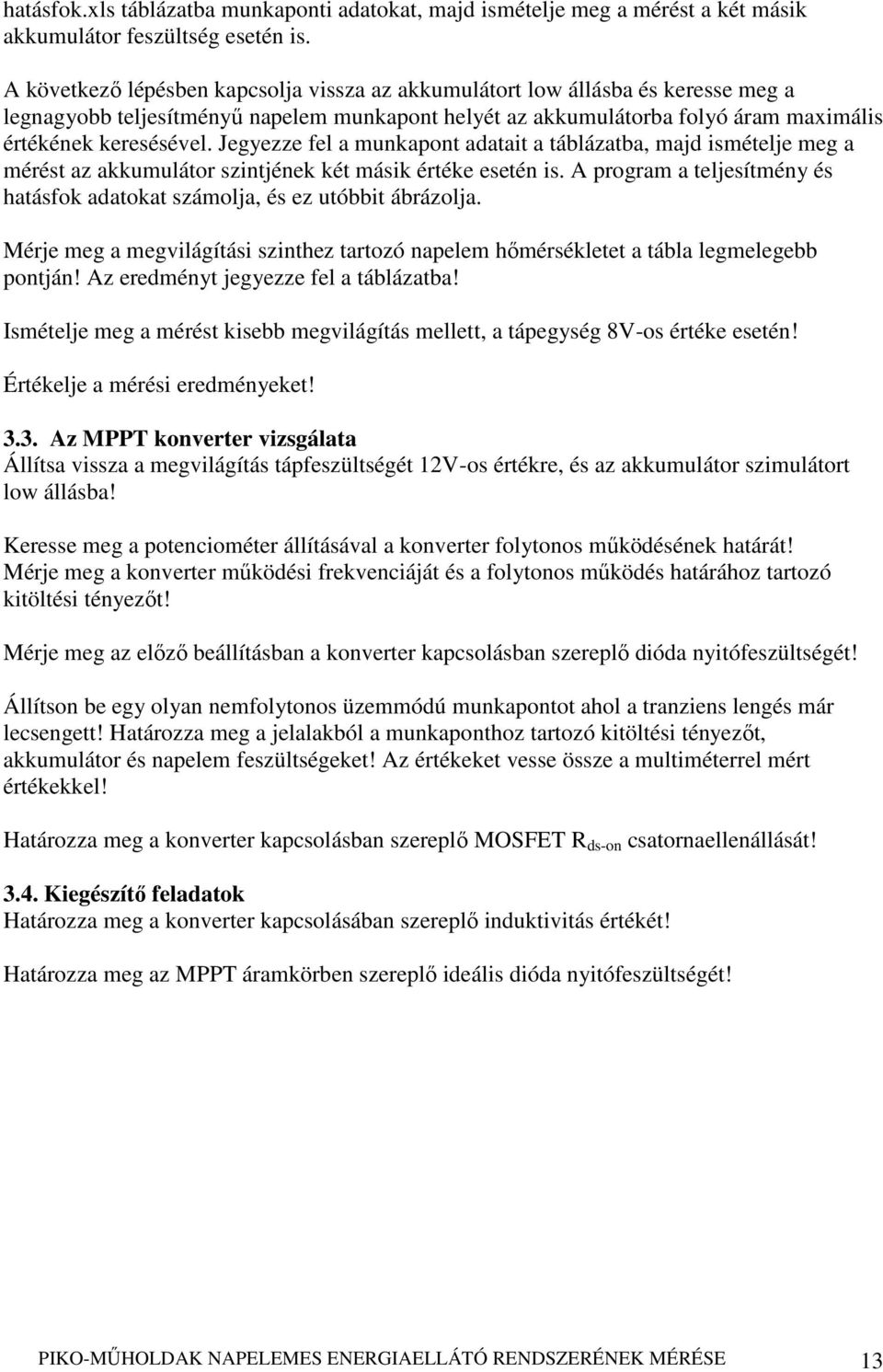 Jegyezze fel a munkapont adatait a táblázatba, majd ismételje meg a mérést az akkumulátor szintjének két másik értéke esetén is.