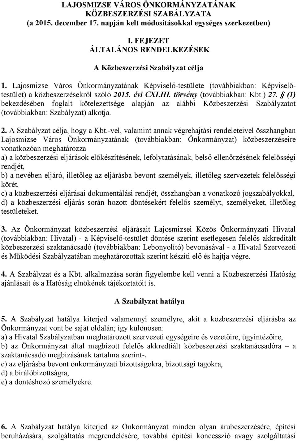 törvény (továbbiakban: Kbt.) 27. (1) bekezdésében foglalt kötelezettsége alapján az alábbi Közbeszerzési Szabályzatot (továbbiakban: Szabályzat) alkotja. 2. A Szabályzat célja, hogy a Kbt.