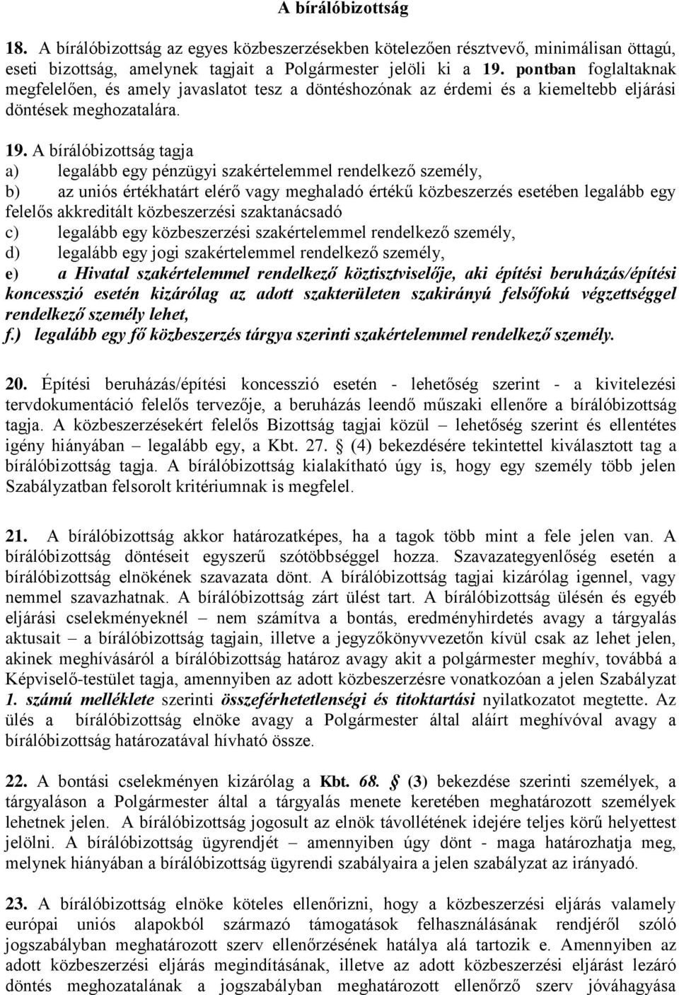 A bírálóbizottság tagja a) legalább egy pénzügyi szakértelemmel rendelkező személy, b) az uniós értékhatárt elérő vagy meghaladó értékű közbeszerzés esetében legalább egy felelős akkreditált