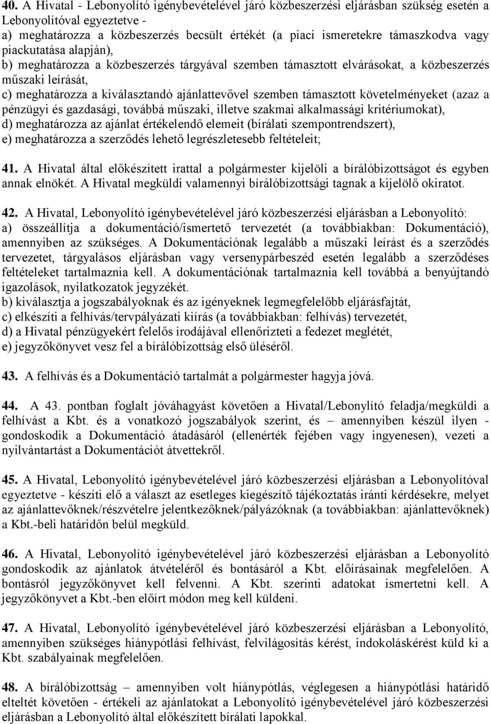 követelményeket (azaz a pénzügyi és gazdasági, továbbá műszaki, illetve szakmai alkalmassági kritériumokat), d) meghatározza az ajánlat értékelendő elemeit (bírálati szempontrendszert), e)