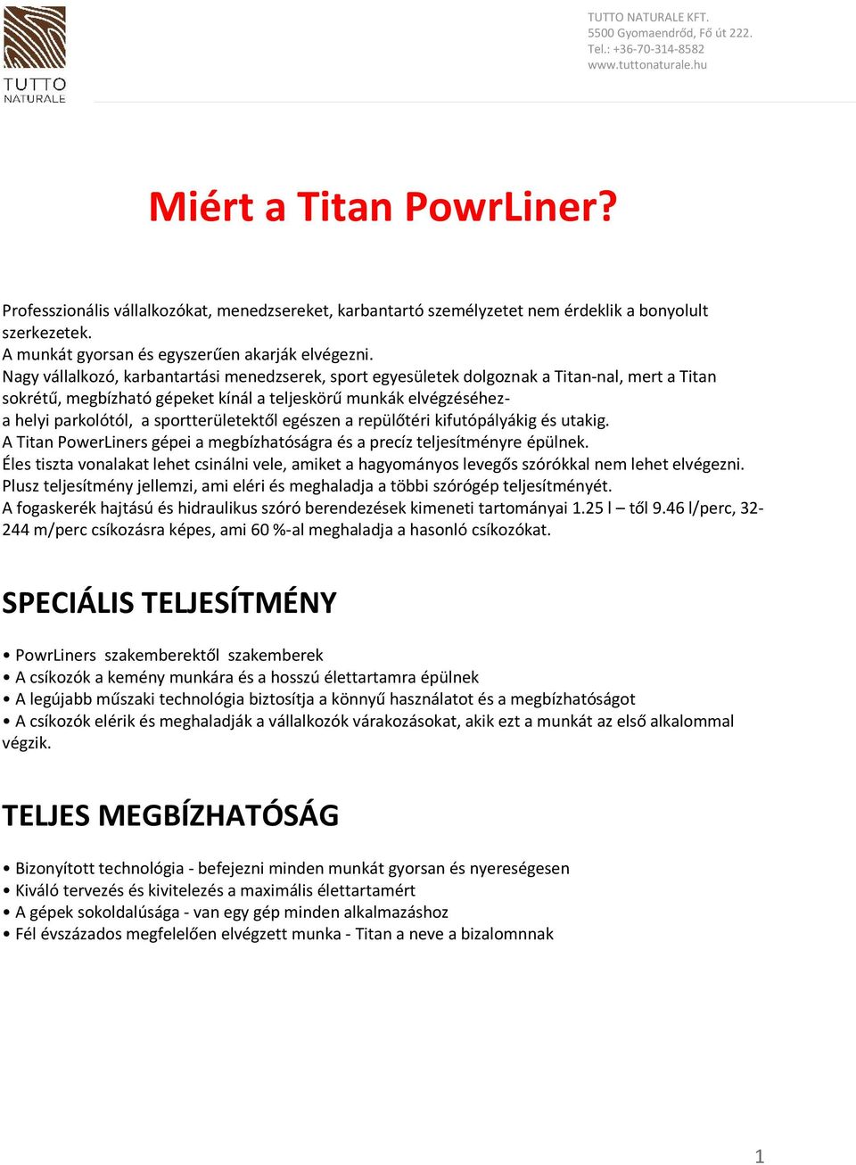 sportterületektől egészen a repülőtéri kifutópályákig és utakig. A Titan PowerLiners gépei a megbízhatóságra és a precíz teljesítményre épülnek.