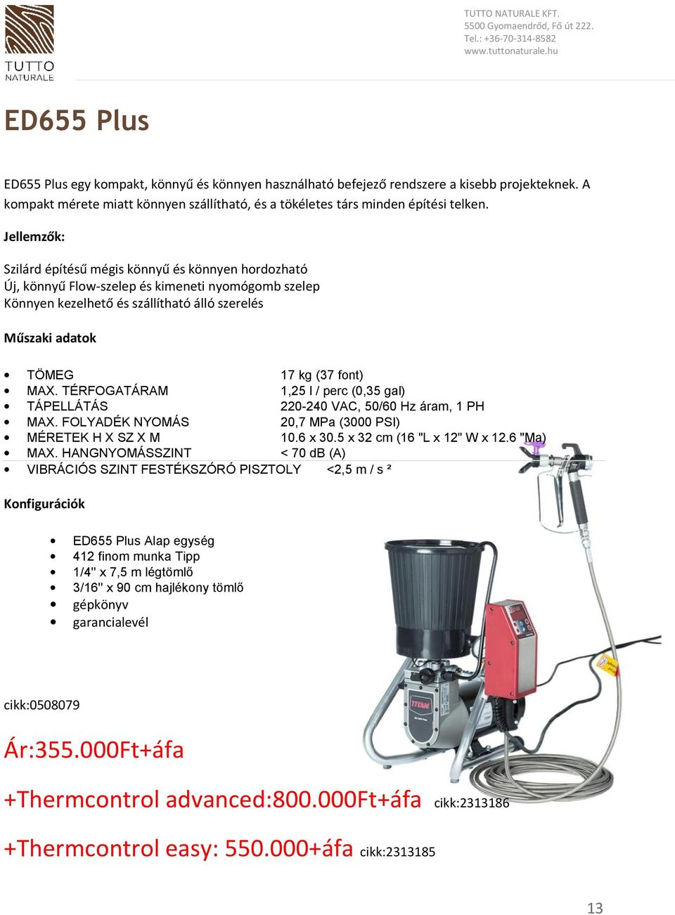 TÉRFOGATÁRAM 1,25 l / perc (0,35 gal) TÁPELLÁTÁS 220-240 VAC, 50/60 Hz áram, 1 PH MAX. FOLYADÉK NYOMÁS 20,7 MPa (3000 PSI) MÉRETEK H X SZ X M 10.6 x 30.5 x 32 cm (16 "L x 12" W x 12.6 "Ma) MAX.