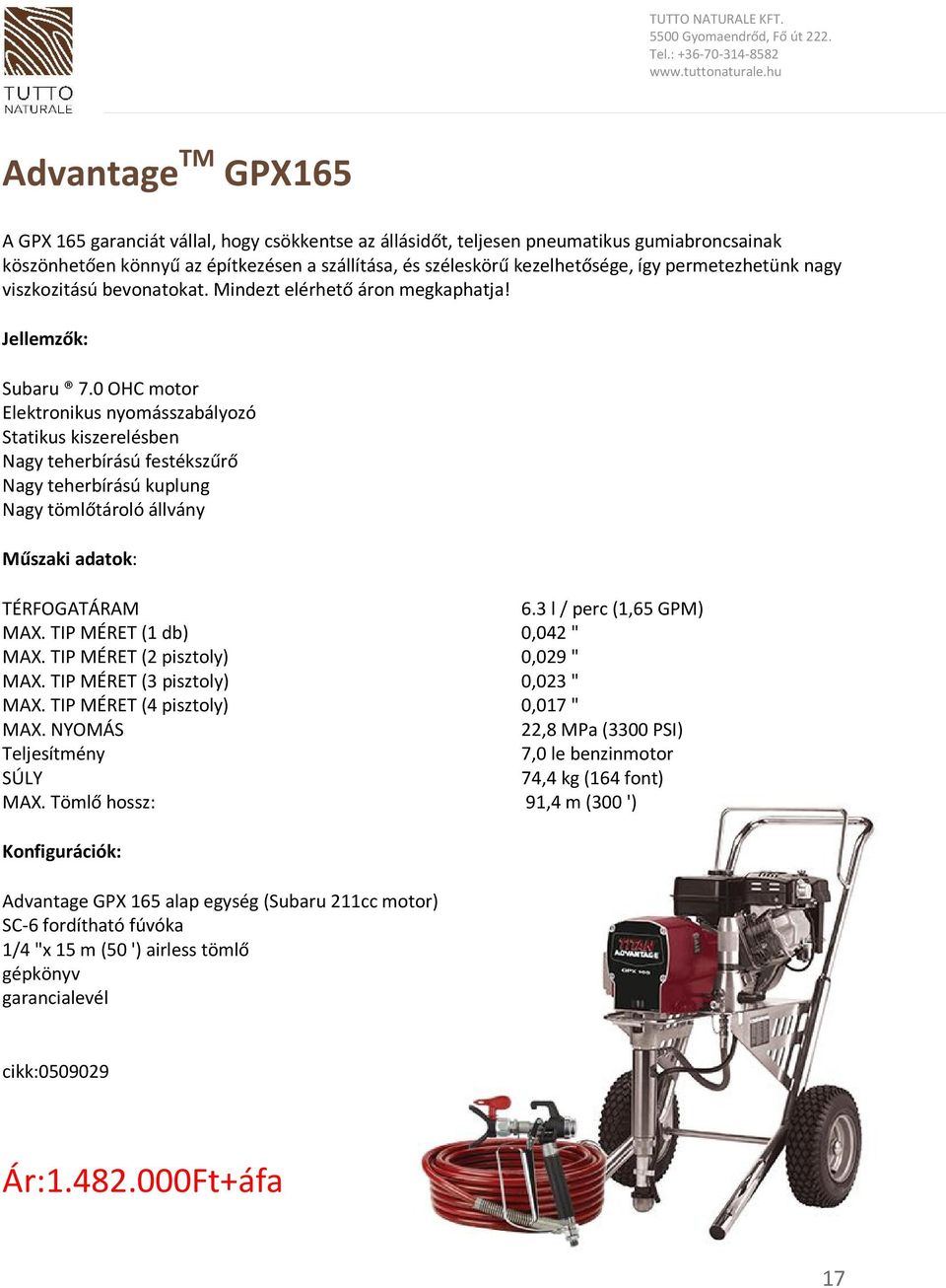 0 OHC motor Elektronikus nyomásszabályozó Statikus kiszerelésben Nagy teherbírású festékszűrő Nagy teherbírású kuplung Nagy tömlőtároló állvány TÉRFOGATÁRAM 6.3 l / perc (1,65 GPM) MAX.