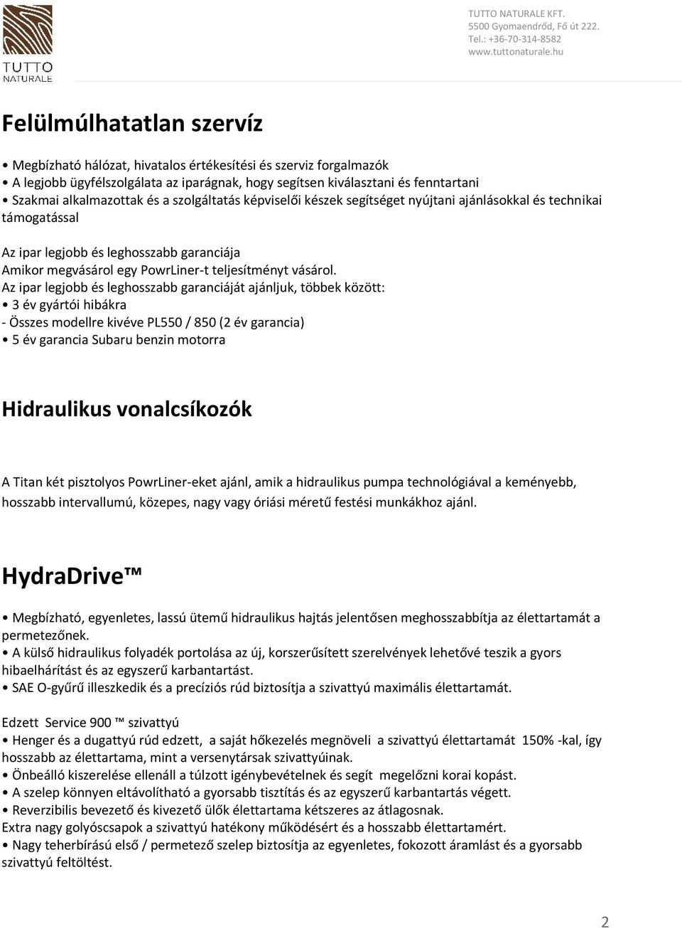 Az ipar legjobb és leghosszabb garanciáját ajánljuk, többek között: 3 év gyártói hibákra - Összes modellre kivéve PL550 / 850 (2 év garancia) 5 év garancia Subaru benzin motorra Hidraulikus