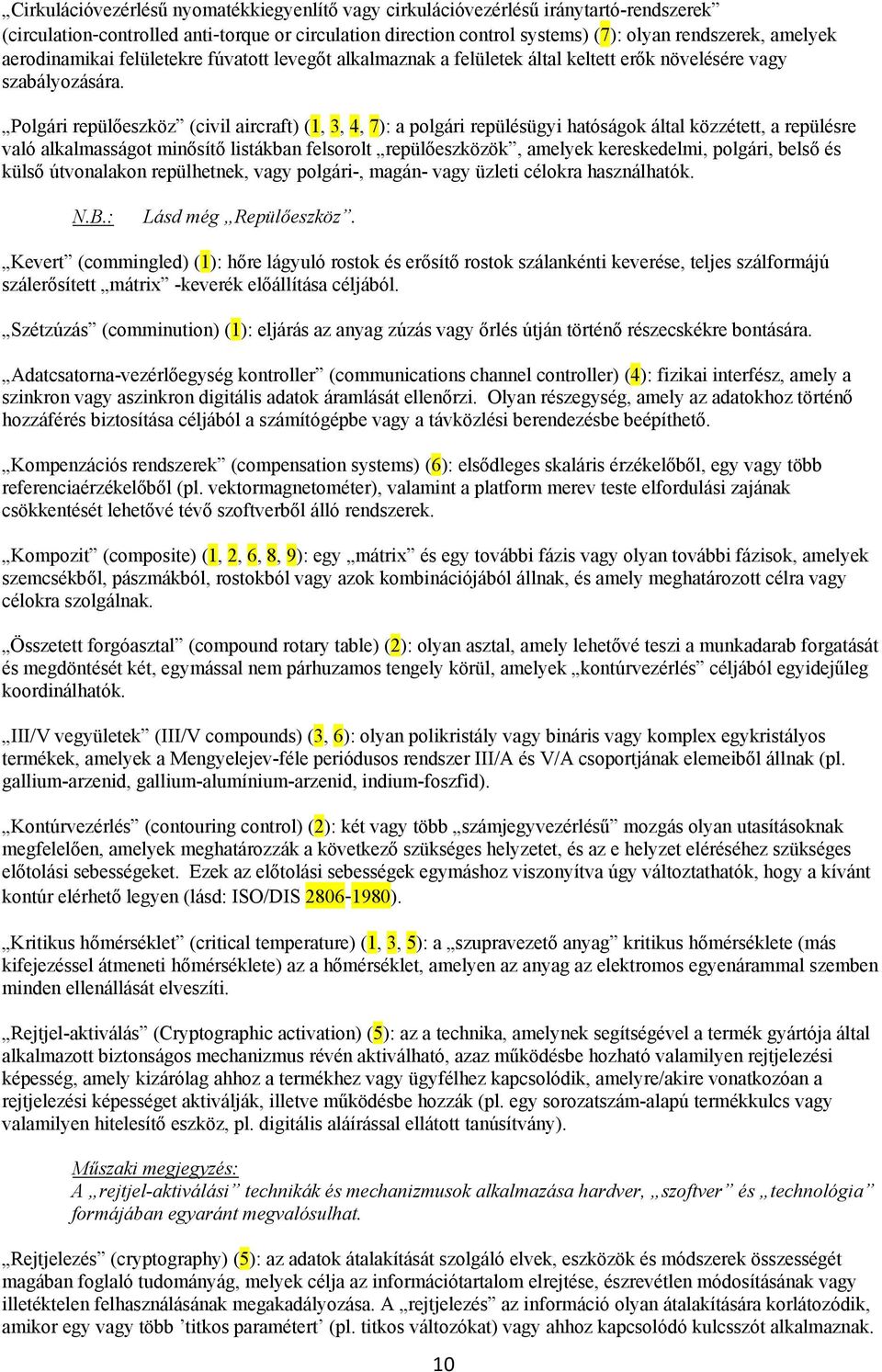 Polgári repülőeszköz (civil aircraft) (1, 3, 4, 7): a polgári repülésügyi hatóságok által közzétett, a repülésre való alkalmasságot minősítő listákban felsorolt repülőeszközök, amelyek kereskedelmi,