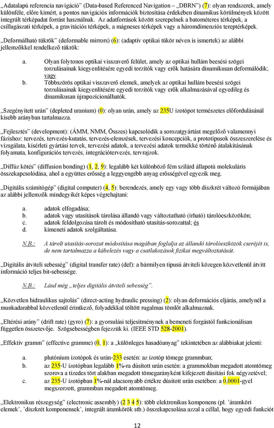 Az adatforrások között szerepelnek a batométeres térképek, a csillagászati térképek, a gravitációs térképek, a mágneses térképek vagy a háromdimenziós tereptérképek.