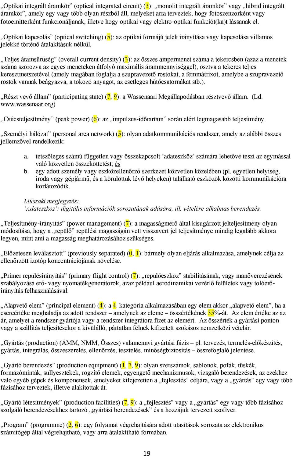 Optikai kapcsolás (optical switching) (5): az optikai formájú jelek irányítása vagy kapcsolása villamos jelekké történő átalakításuk nélkül.