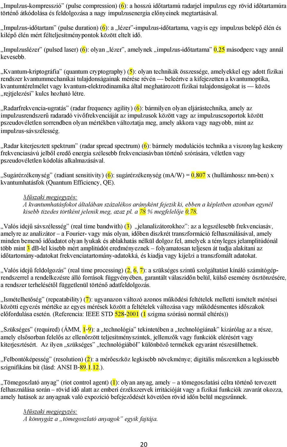 Impulzuslézer (pulsed laser) (6): olyan lézer, amelynek impulzus-időtartama 0,25 másodperc vagy annál kevesebb.