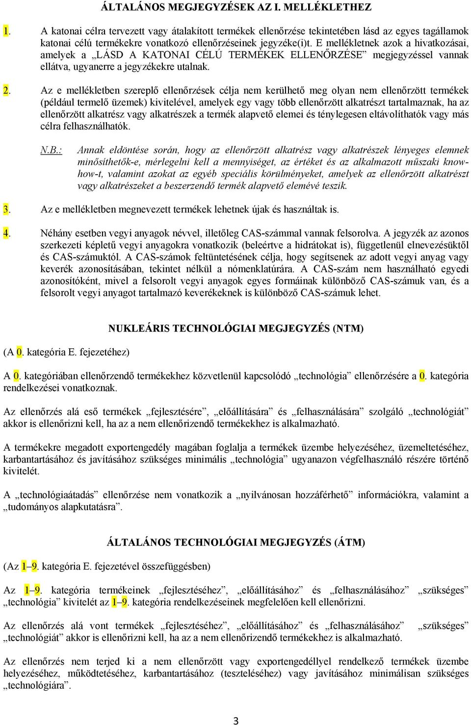 E mellékletnek azok a hivatkozásai, amelyek a LÁSD A KATONAI CÉLÚ TERMÉKEK ELLENŐRZÉSE megjegyzéssel vannak ellátva, ugyanerre a jegyzékekre utalnak. 2.