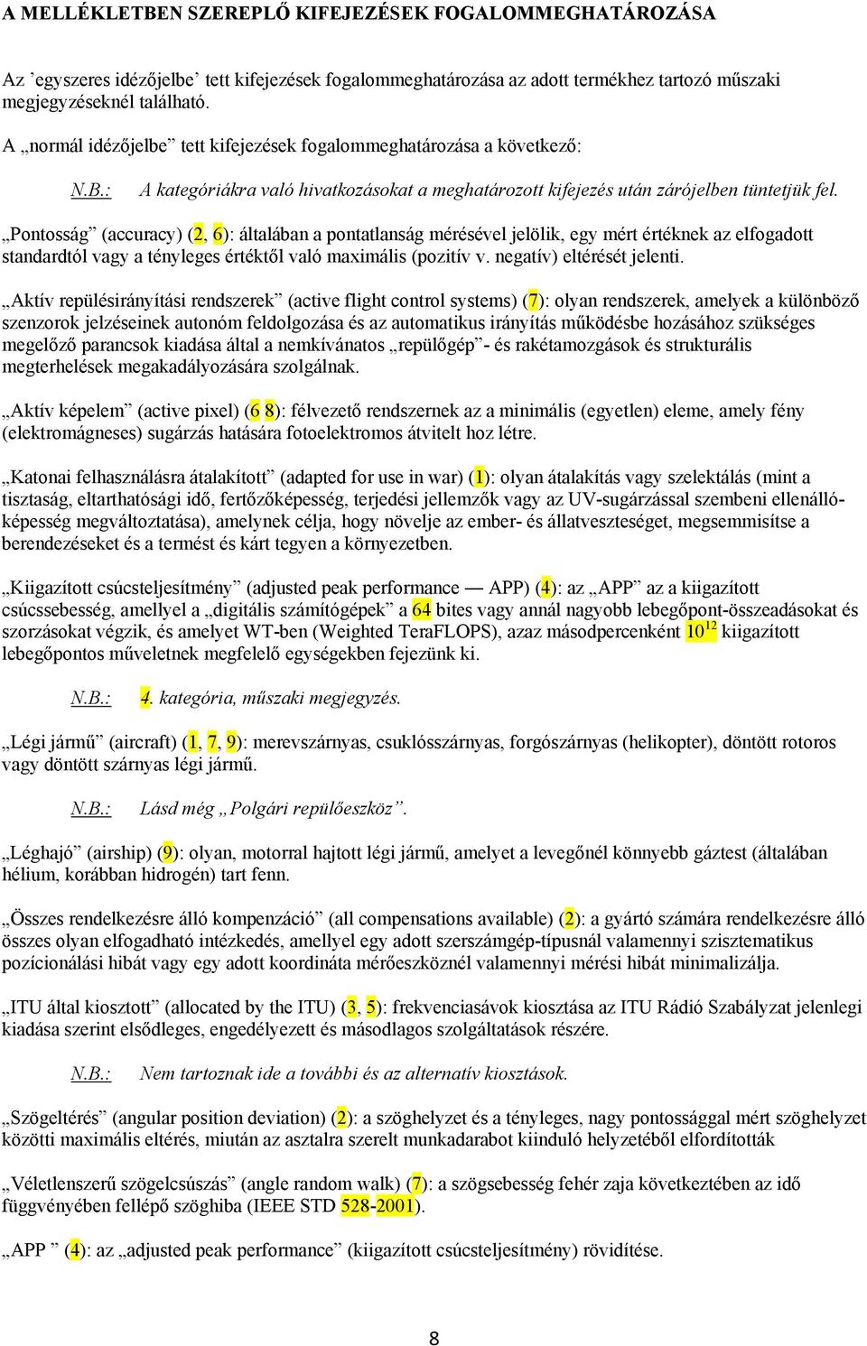 Pontosság (accuracy) (2, 6): általában a pontatlanság mérésével jelölik, egy mért értéknek az elfogadott standardtól vagy a tényleges értéktől való maximális (pozitív v. negatív) eltérését jelenti.