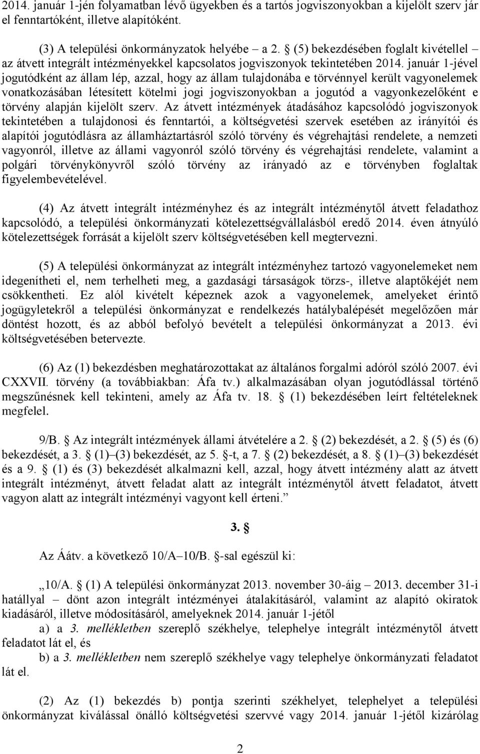 január 1-jével jogutódként az állam lép, azzal, hogy az állam tulajdonába e törvénnyel került vagyonelemek vonatkozásában létesített kötelmi jogi jogviszonyokban a jogutód a vagyonkezelőként e