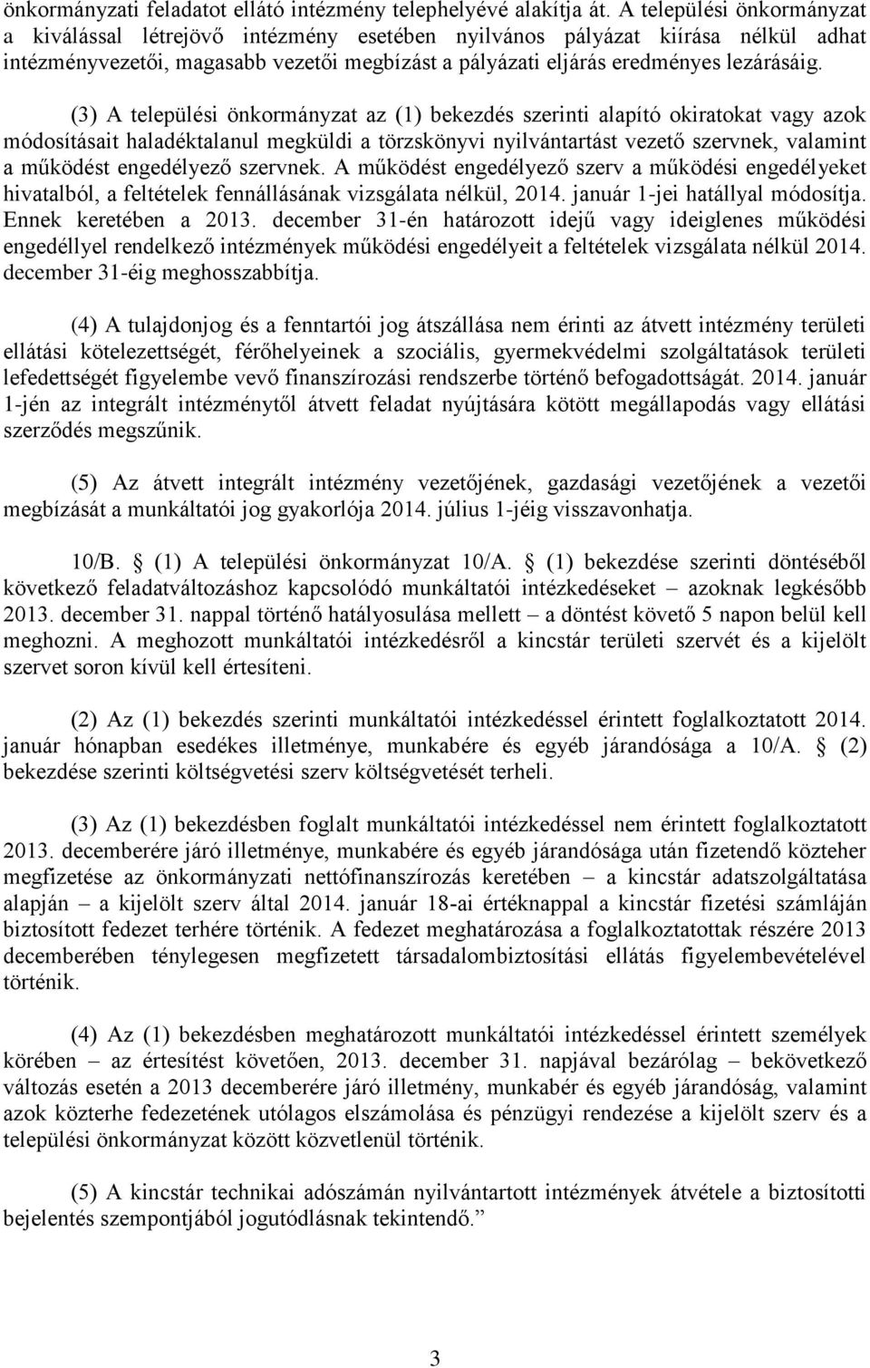 (3) A települési önkormányzat az (1) bekezdés szerinti alapító okiratokat vagy azok módosításait haladéktalanul megküldi a törzskönyvi nyilvántartást vezető szervnek, valamint a működést engedélyező