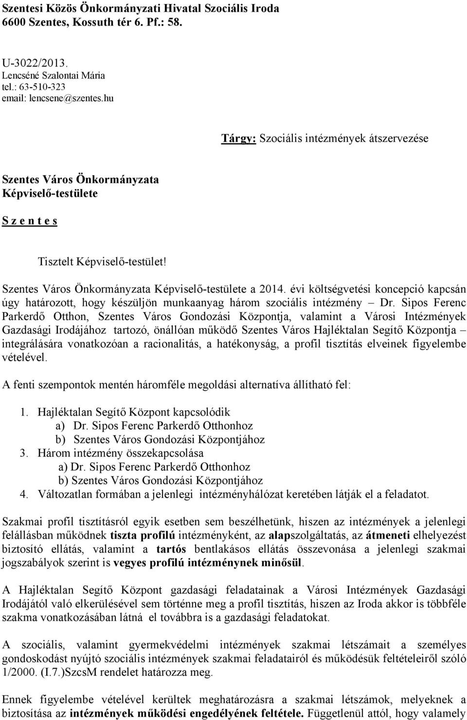 évi költségvetési koncepció kapcsán úgy határozott, hogy készüljön munkaanyag három szociális intézmény Dr.