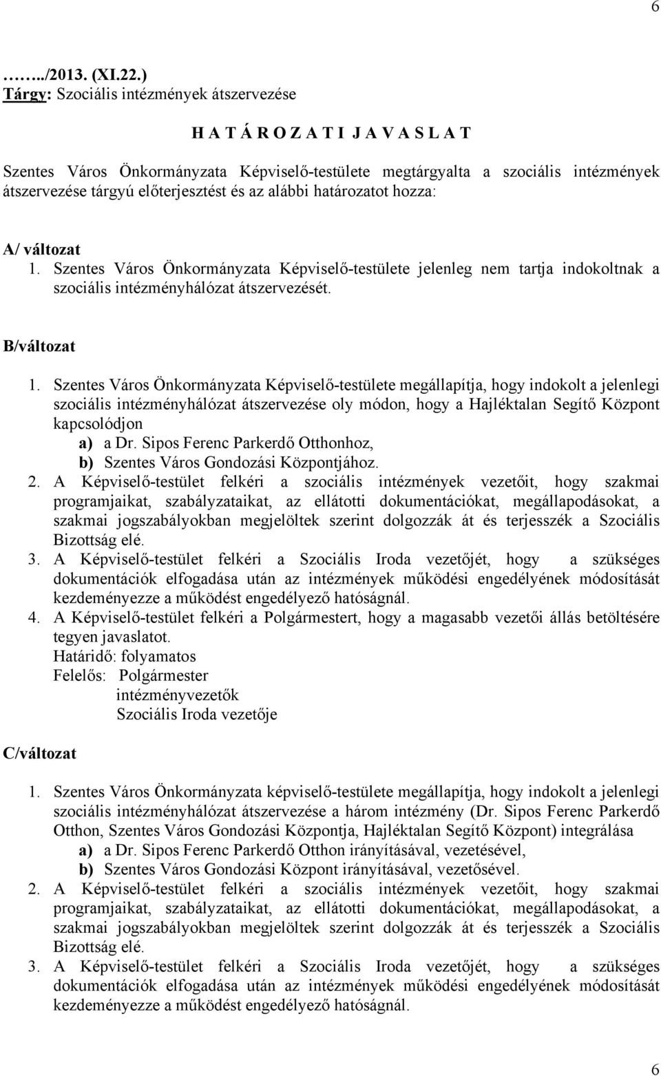 és az alábbi határozatot hozza: A/ változat 1. Szentes Város Önkormányzata Képviselő-testülete jelenleg nem tartja indokoltnak a szociális intézményhálózat átszervezését. B/változat 1.