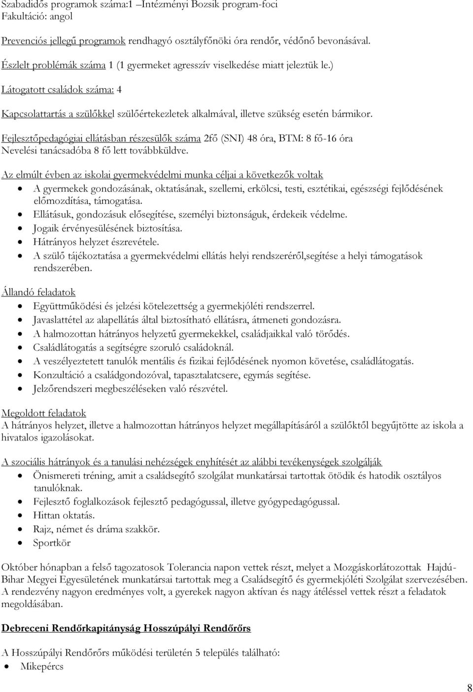 Fejlesztőpedagógiai ellátásban részesülők száma 2fő (SNI) 48 óra, BTM: 8 fő-16 óra Nevelési tanácsadóba 8 fő lett továbbküldve.