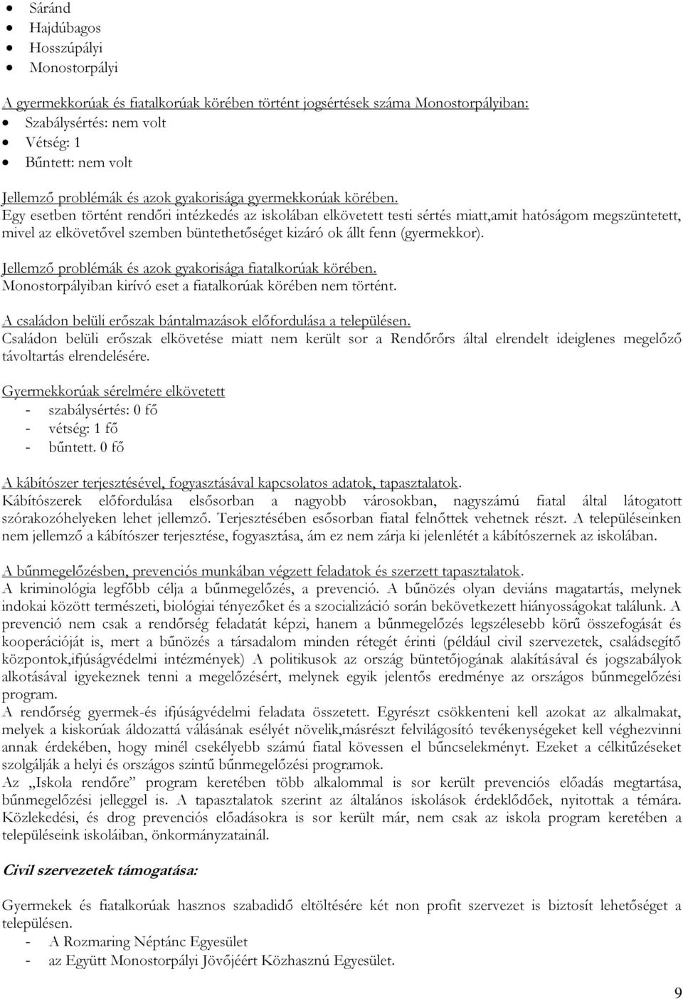 Egy esetben történt rendőri intézkedés az iskolában elkövetett testi sértés miatt,amit hatóságom megszüntetett, mivel az elkövetővel szemben büntethetőséget kizáró ok állt fenn (gyermekkor).