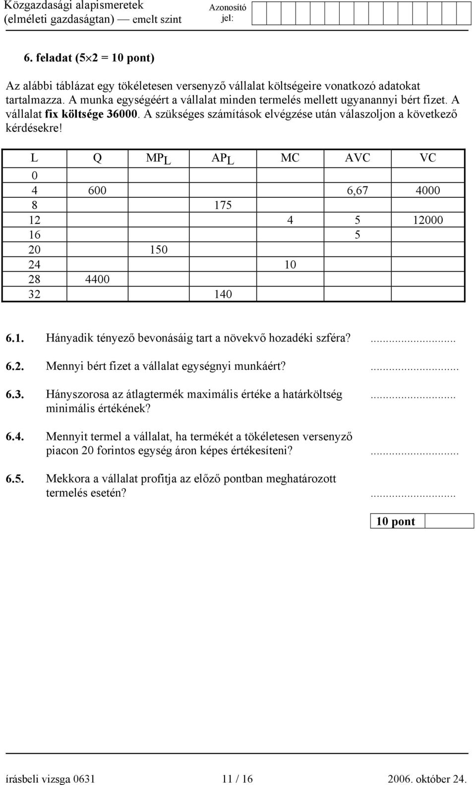 L Q MPL APL MC AVC VC 0 4 600 6,67 4000 8 175 12 4 5 12000 16 5 20 150 24 10 28 4400 32 140 6.1. Hányadik tényező bevonásáig tart a növekvő hozadéki szféra?... 6.2. Mennyi bért fizet a vállalat egységnyi munkáért?